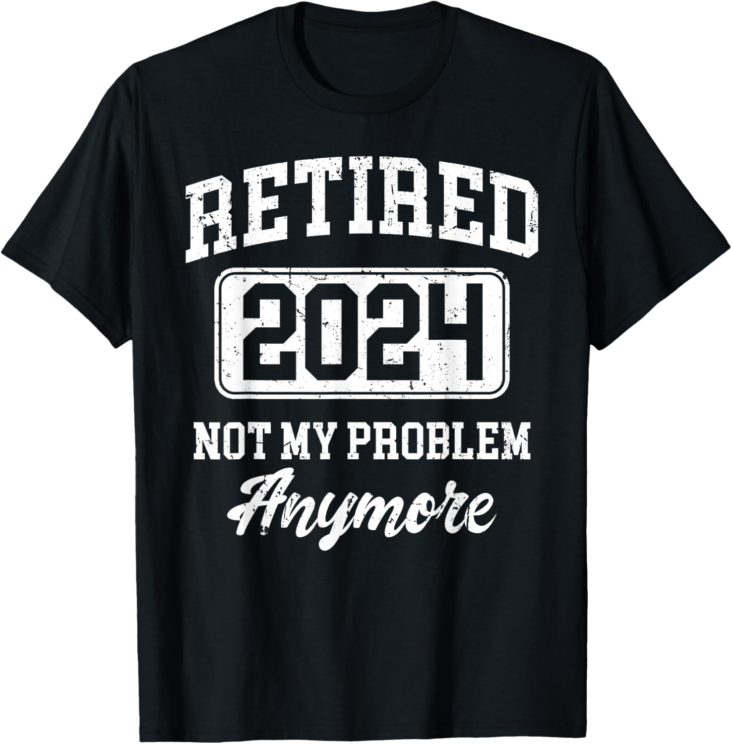 Retired 2024 Not My Problem Anymore T-Shirt - T-Shirt | Black