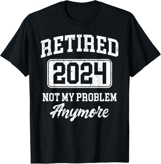 Retired 2024 Not My Problem Anymore T-Shirt - T-Shirt | Black