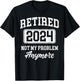 Retired 2024 Not My Problem Anymore T-Shirt - T-Shirt | Black