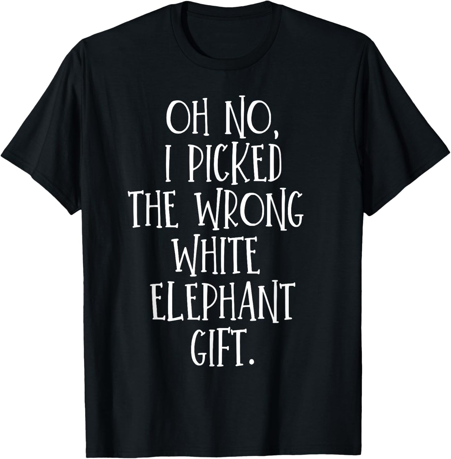 Oh No I Picked The Wrong White Elephant Gift T-Shirt - T-Shirt | Black