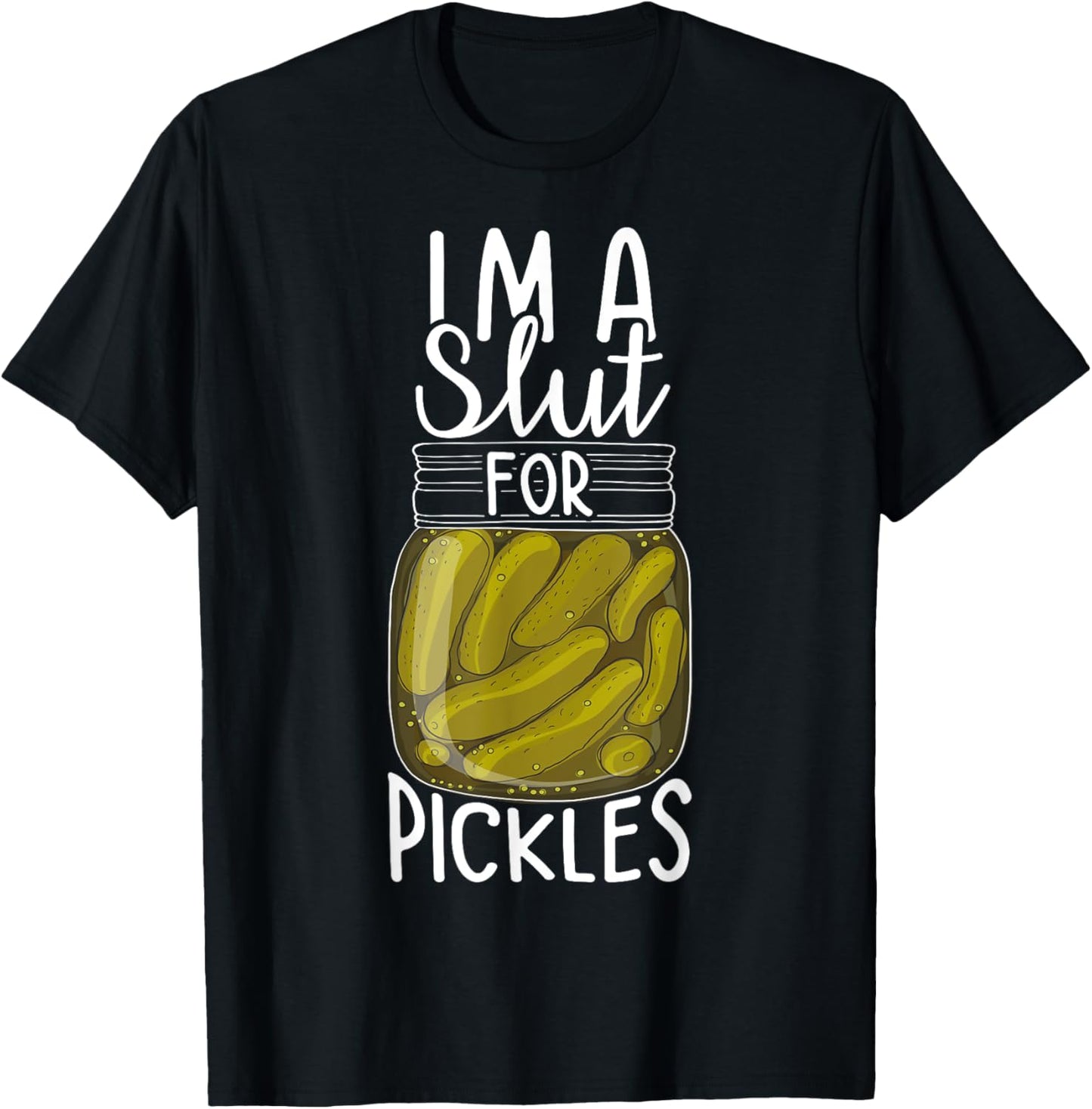 I'm A Slut For Pickles, Funny Canned Pickle Addicts T-Shirt - T-Shirt | Black
