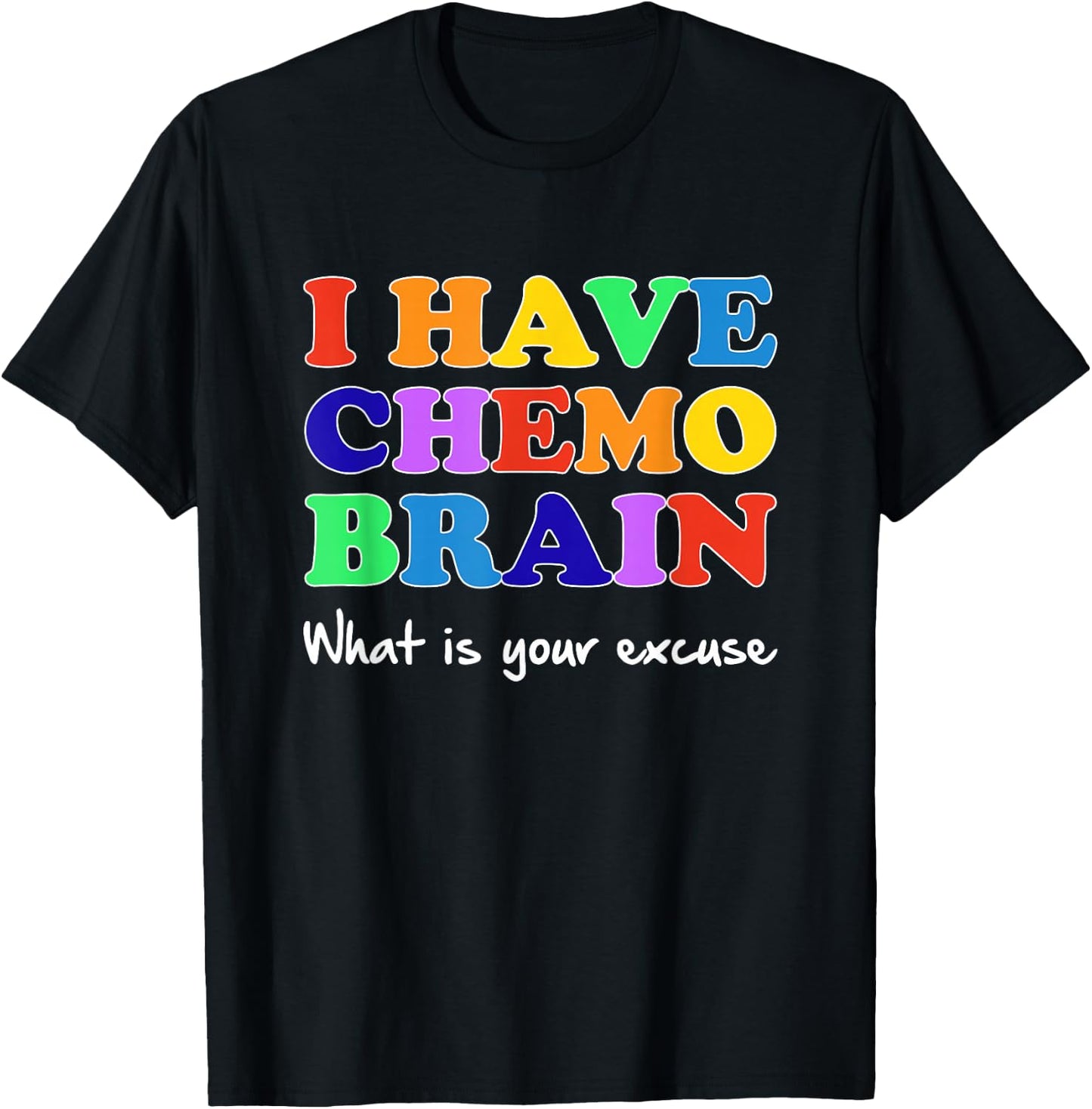 I Have Chemo Brain What is Your Excuse T-Shirt - T-Shirt | Black