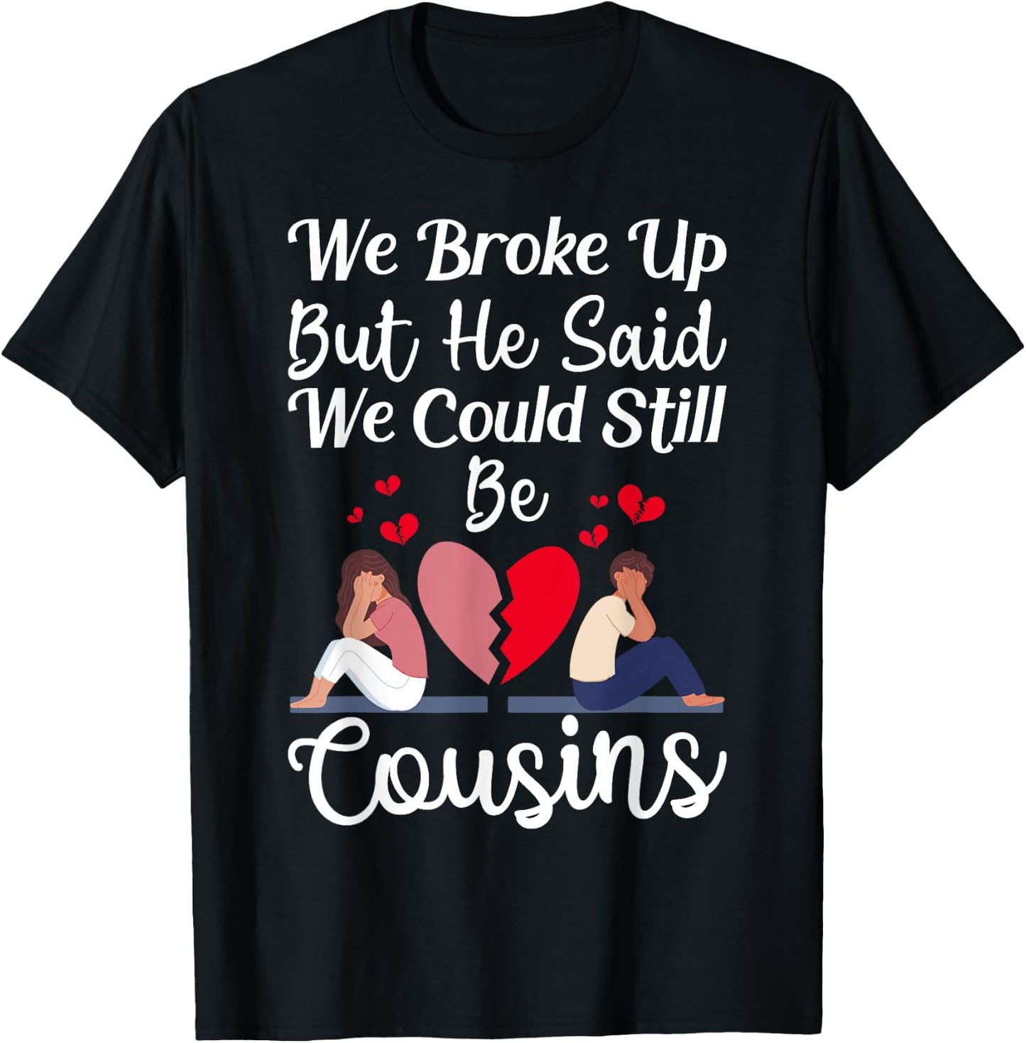 Cute Joke We Broke Up But He Said We Could Still Be Cousins T-Shirt - T-Shirt | Black
