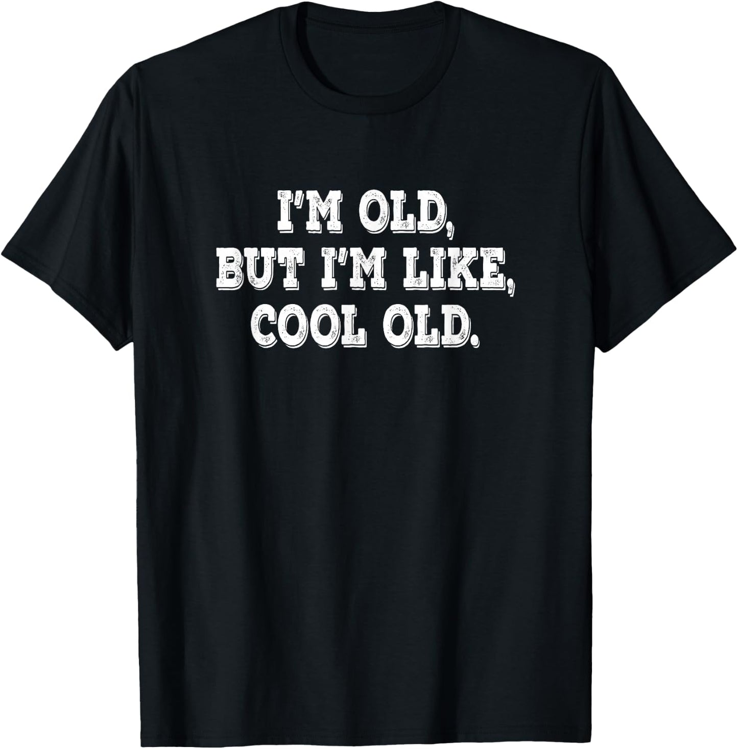 I'm Old, But I'm Like, Cool Old. T-Shirt - T-Shirt | Black