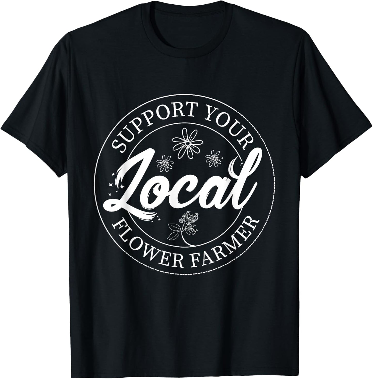 Support Your Local Flower Farmer Fresh Flower Market Florist T-Shirt - T-Shirt | Black