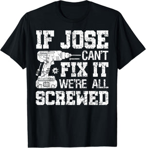 If Jose Can't Fix it We're All Screwed Funny Fathers Day T-Shirt - T-Shirt | Black