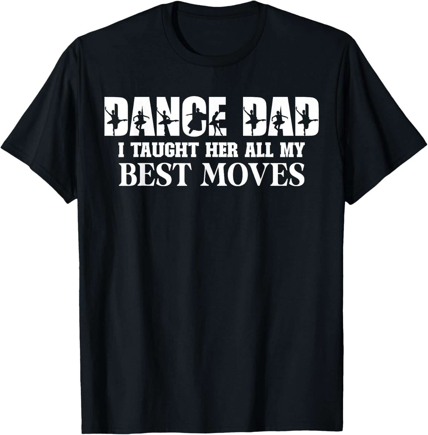 Dance Dad I Taught Her All My Best Moves Funny Dance Dad T-Shirt - T-Shirt | Black
