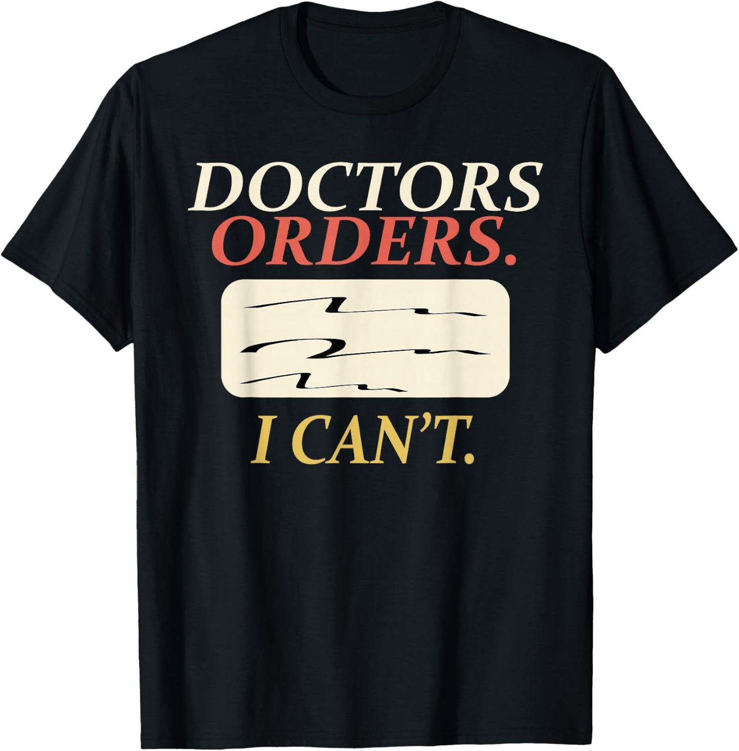 Funny Doctors Orders I Can't Injury Surgery Recovery Gifts T-Shirt - T-Shirt | Black