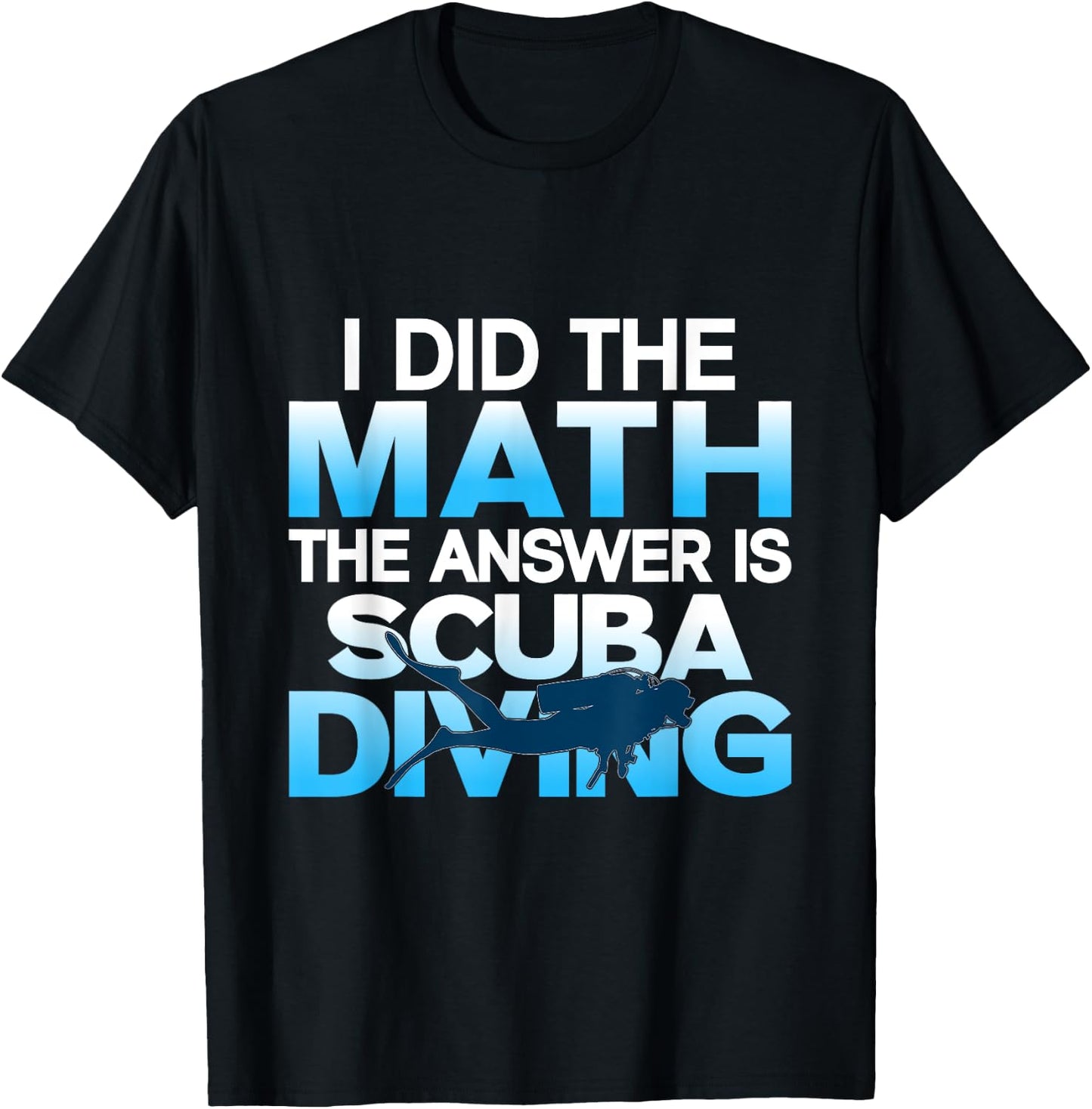 Scuba Diver I Did The Math The Answer Is Scuba Diving T-Shirt - T-Shirt | Black