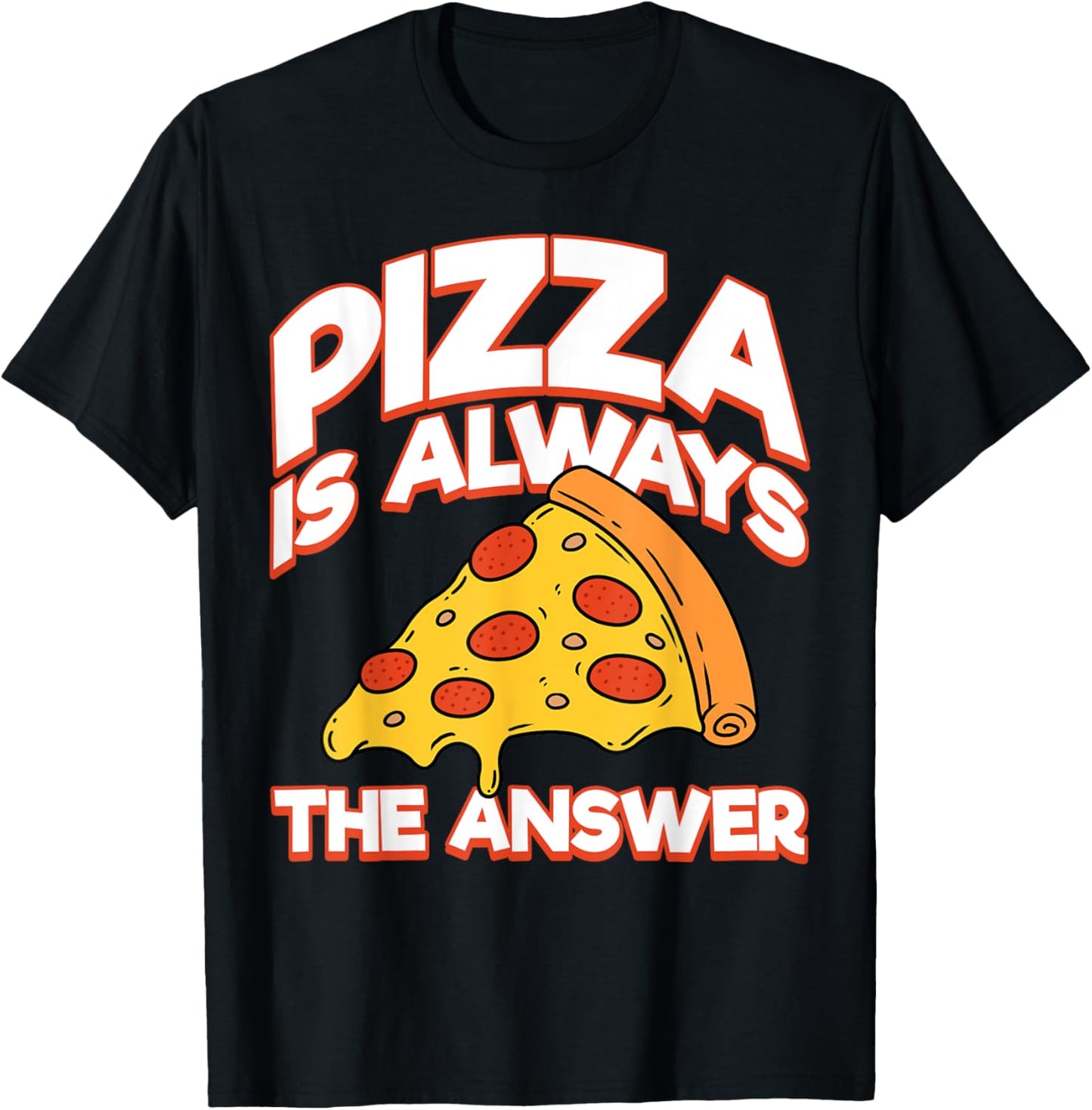 Funny Pizza Is Always the Answer Men Women Foodies Fun Pizza T-Shirt - T-Shirt | Black