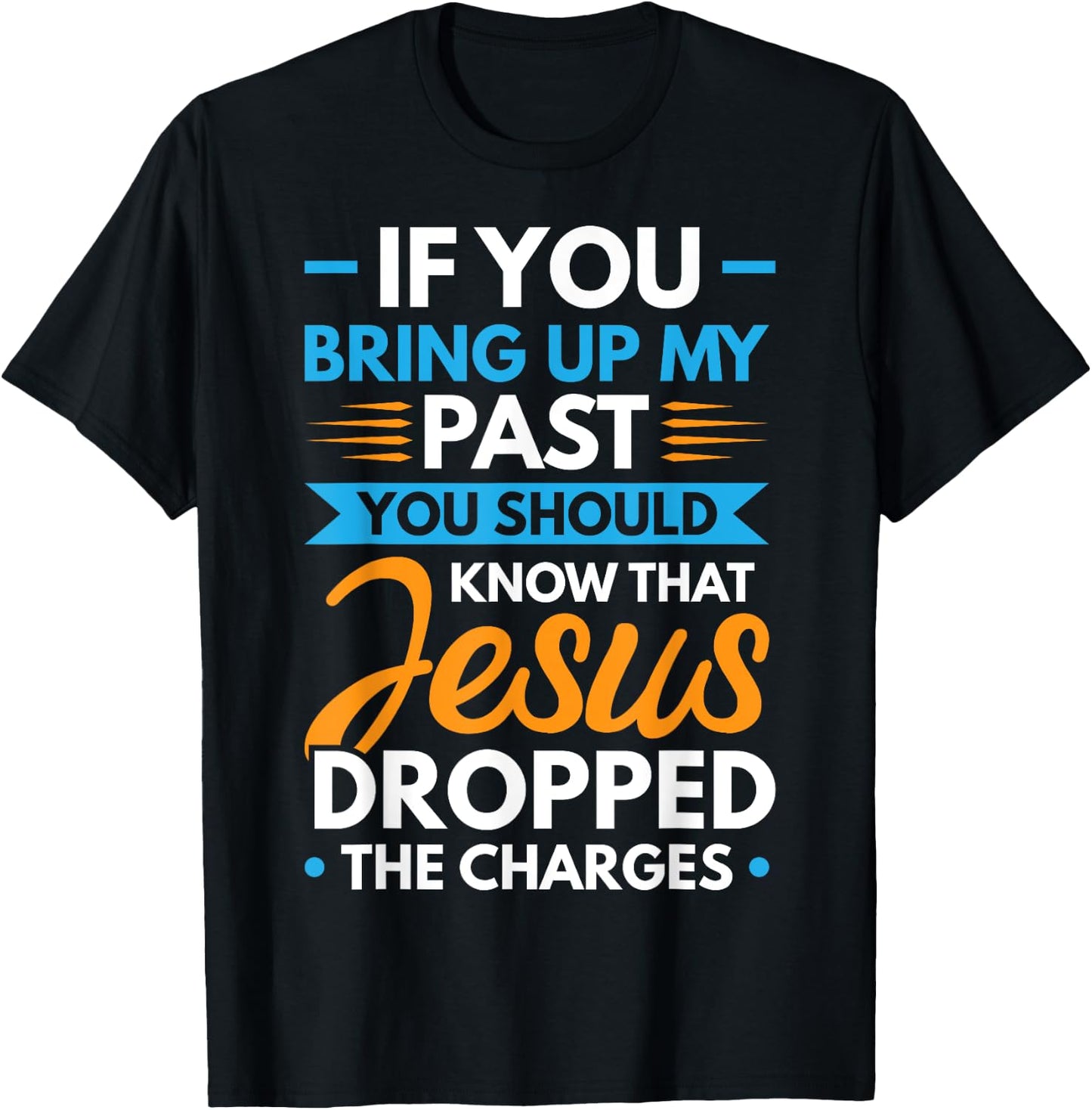 If You Bring Up My Past You Should Know That Jesus Dropped T-Shirt - T-Shirt | Black