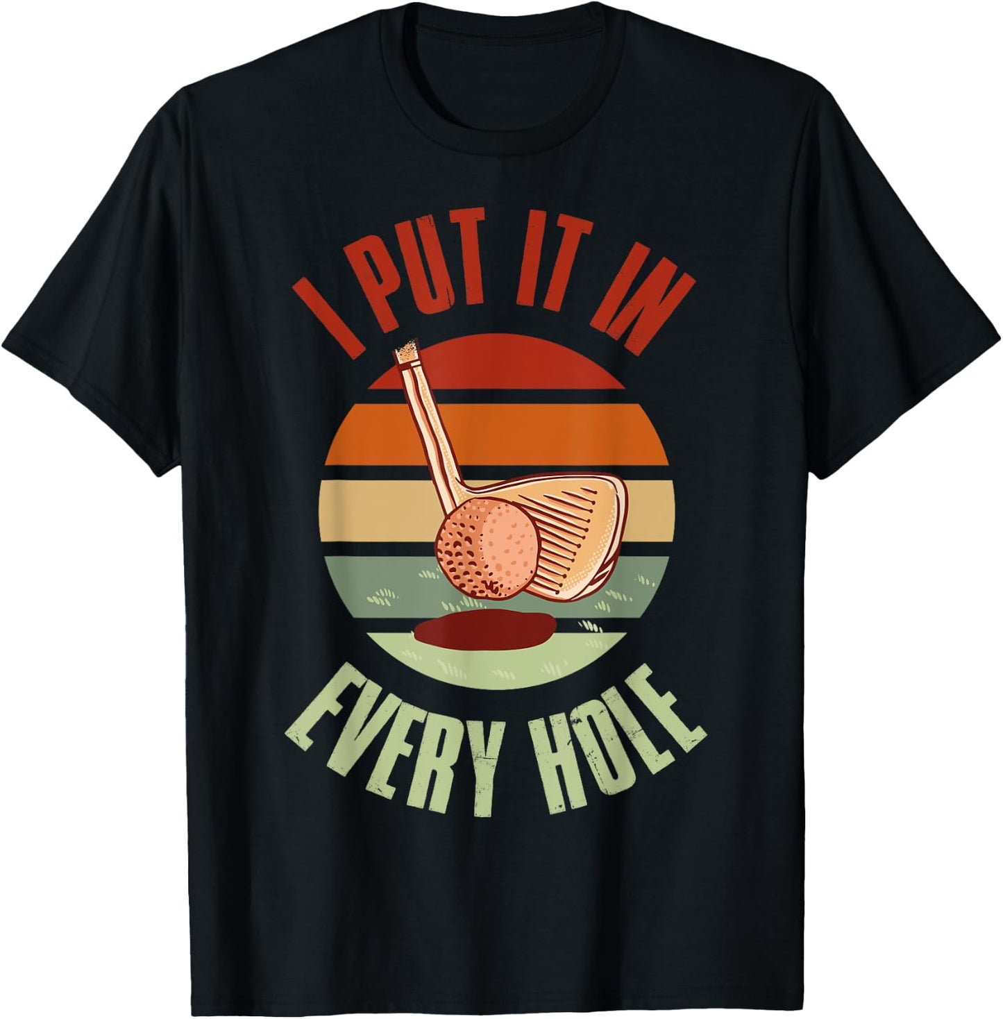 I Put It In Every Hole Golf T-Shirt - T-Shirt | Black