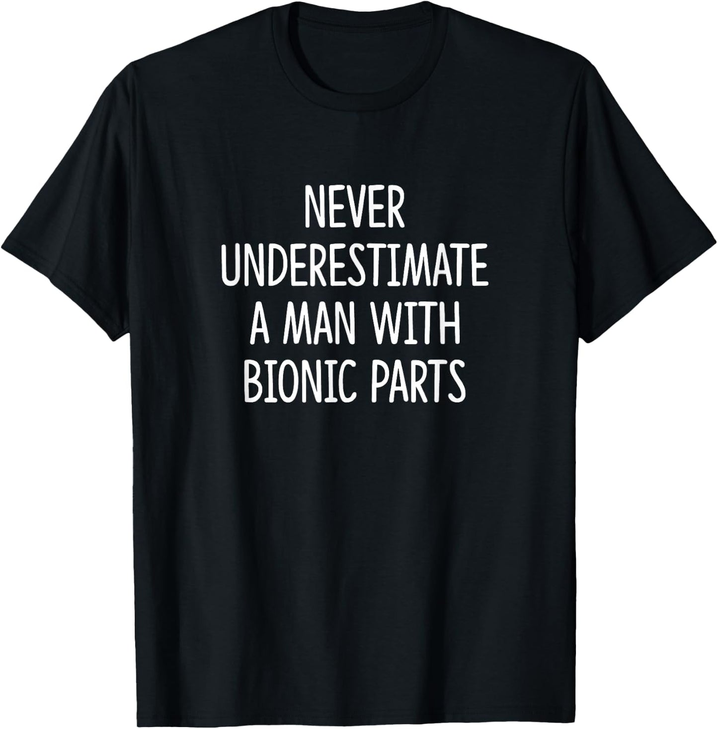 Never Underestimate A Man With Bionic Parts T-Shirt - T-Shirt | Black