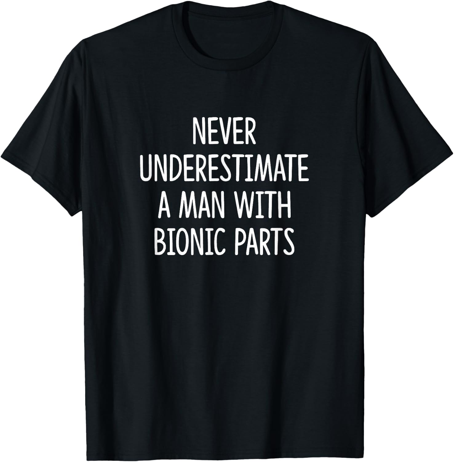 Never Underestimate A Man With Bionic Parts T-Shirt - T-Shirt | Black