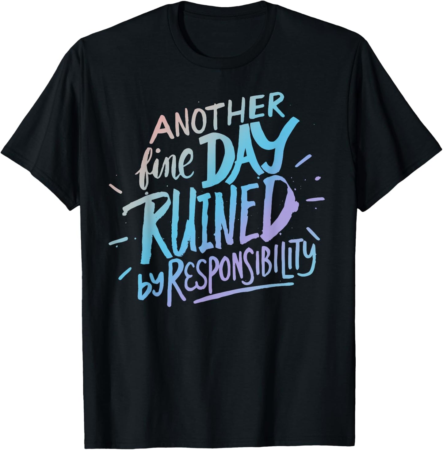 Another fine day ruined by responsibility - funny sarcastic T-Shirt - T-Shirt | Black