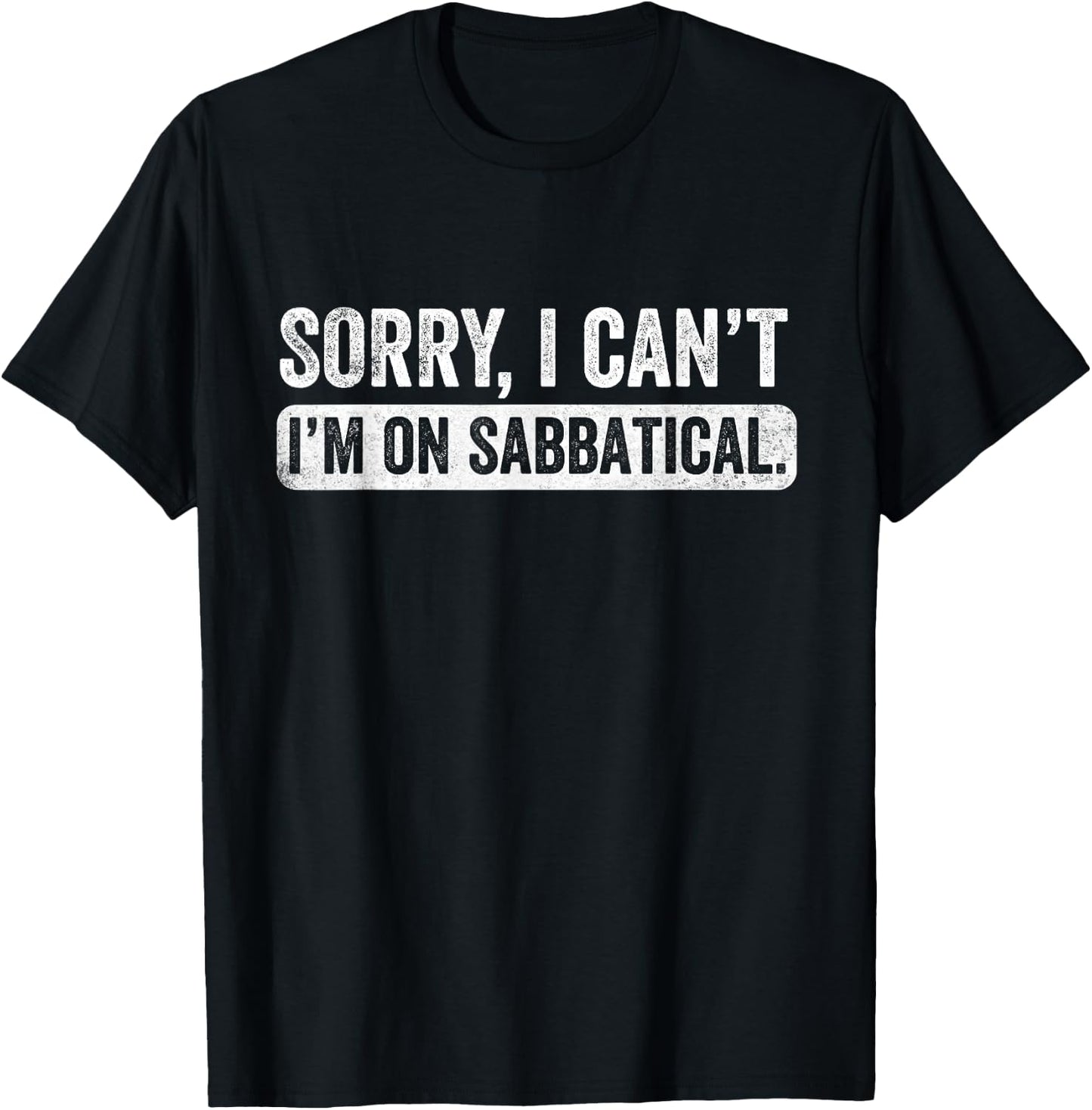 Sorry I cant I'm on Sabbatical, Career Break, Year Off T-Shirt - T-Shirt | Black