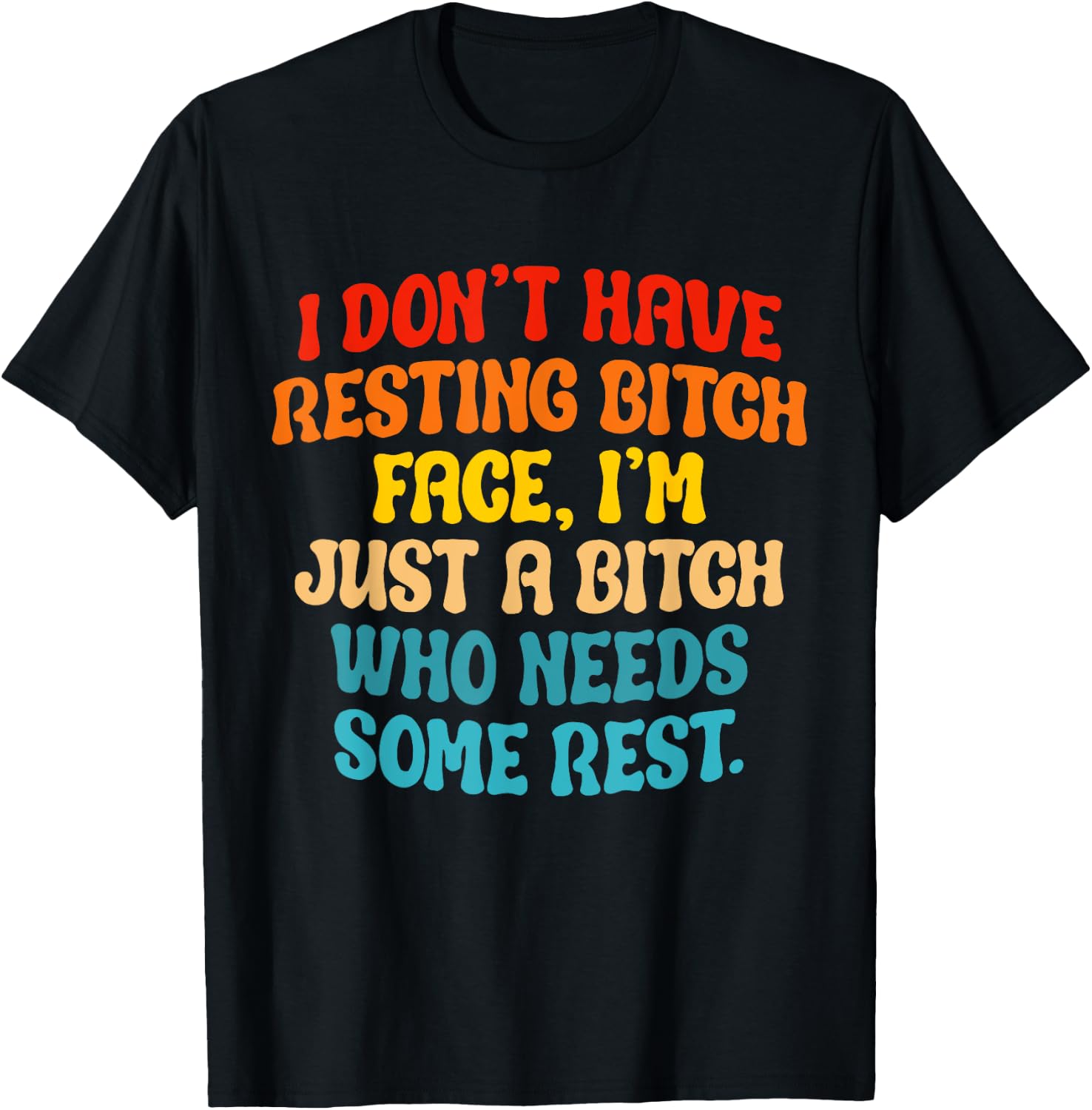I Don't Have Resting Bitch Face, I'm Just A Bitch Who Needs T-Shirt - T-Shirt | Black