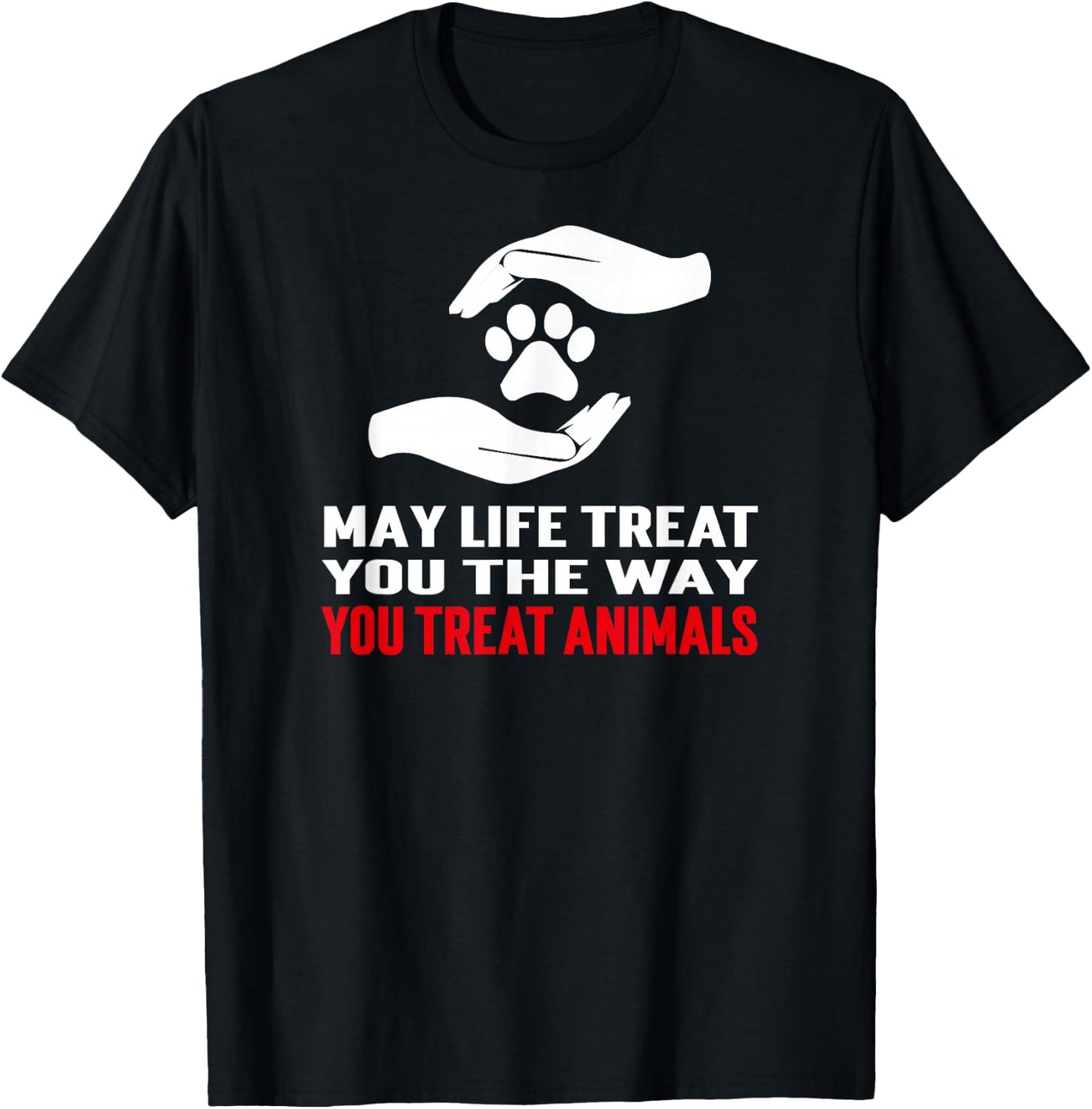 May Life Treat You The Way You Treat Animals Anti Cruelty T-Shirt - T-Shirt | Black