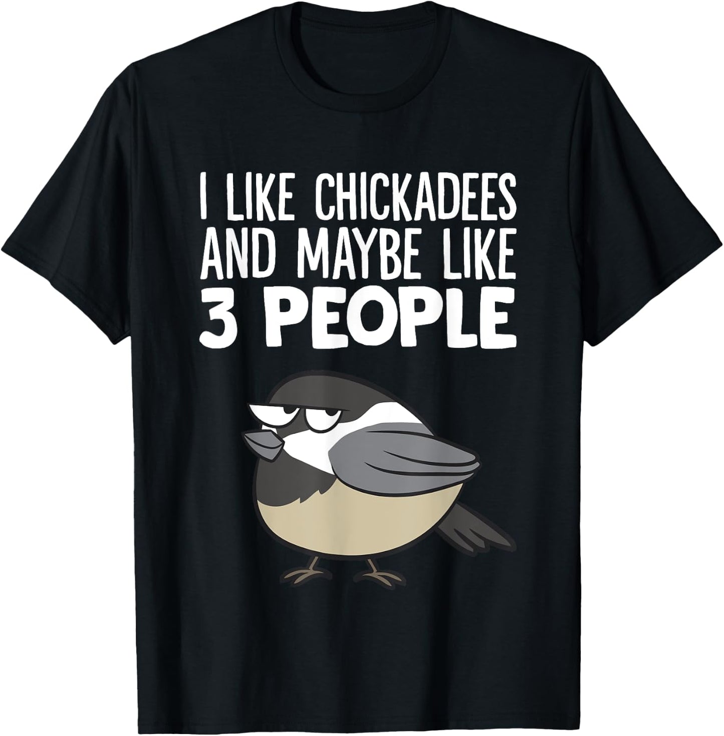 Chickadee Birding I Like Chickadees And Maybe Like 3 People T-Shirt - T-Shirt | Black