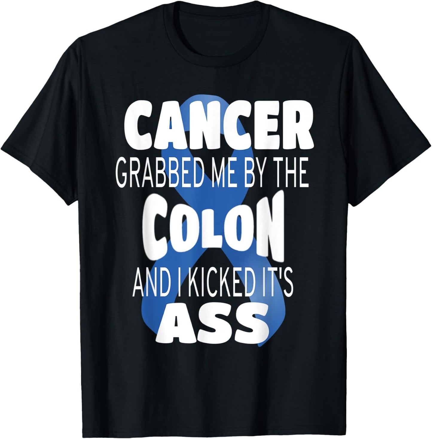 Cancer Grabbed Me By The Colon And I Kicked Its Ass! T-Shirt - T-Shirt | Black