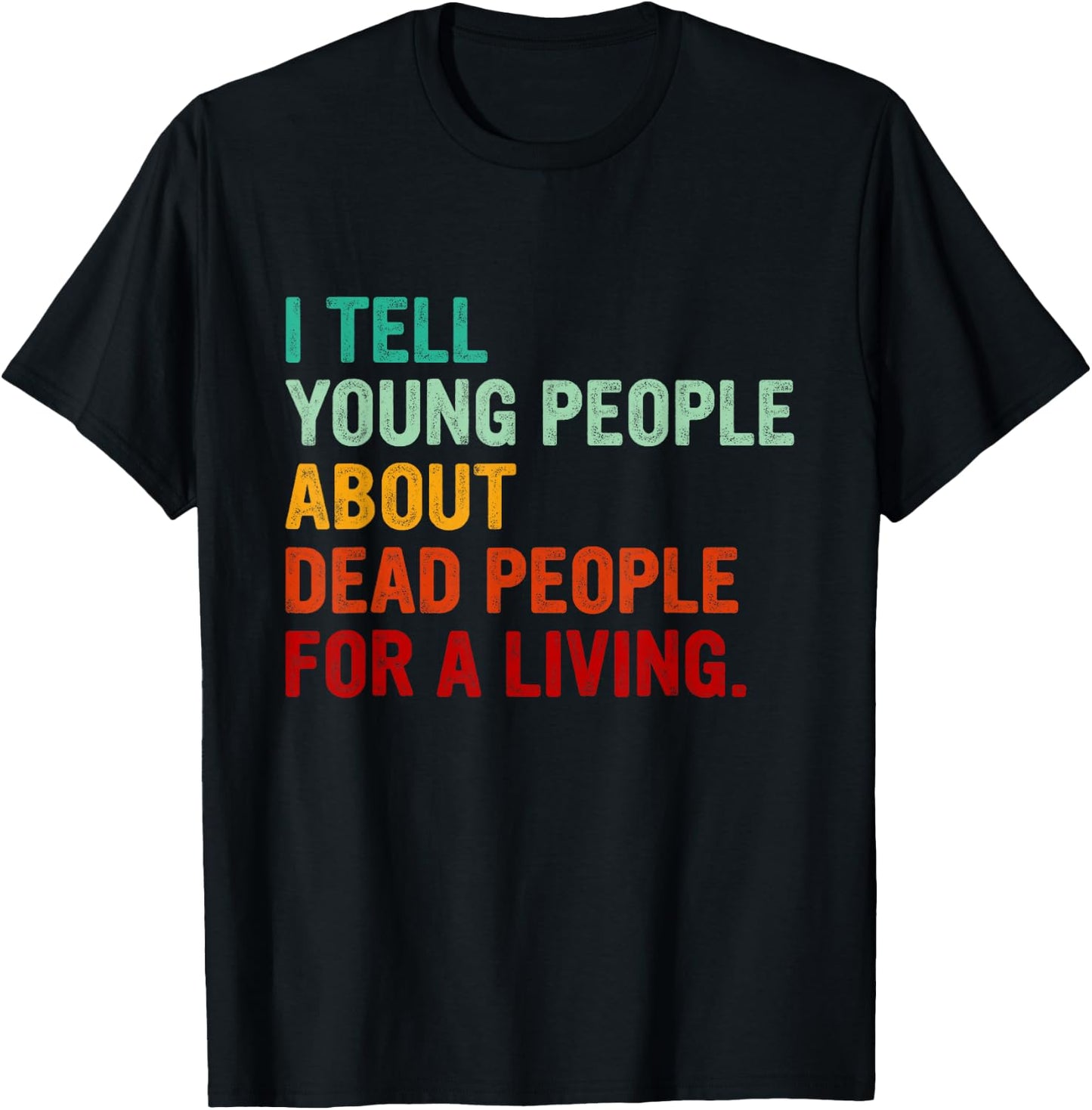 I Tell Young People About Dead People Funny History Teacher Men Women Kids T-Shirt - T-Shirt | Black