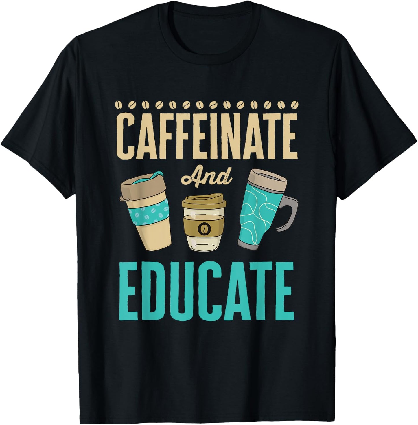 Caffeinate and Educate Teacher Educator T-Shirt - T-Shirt | Black