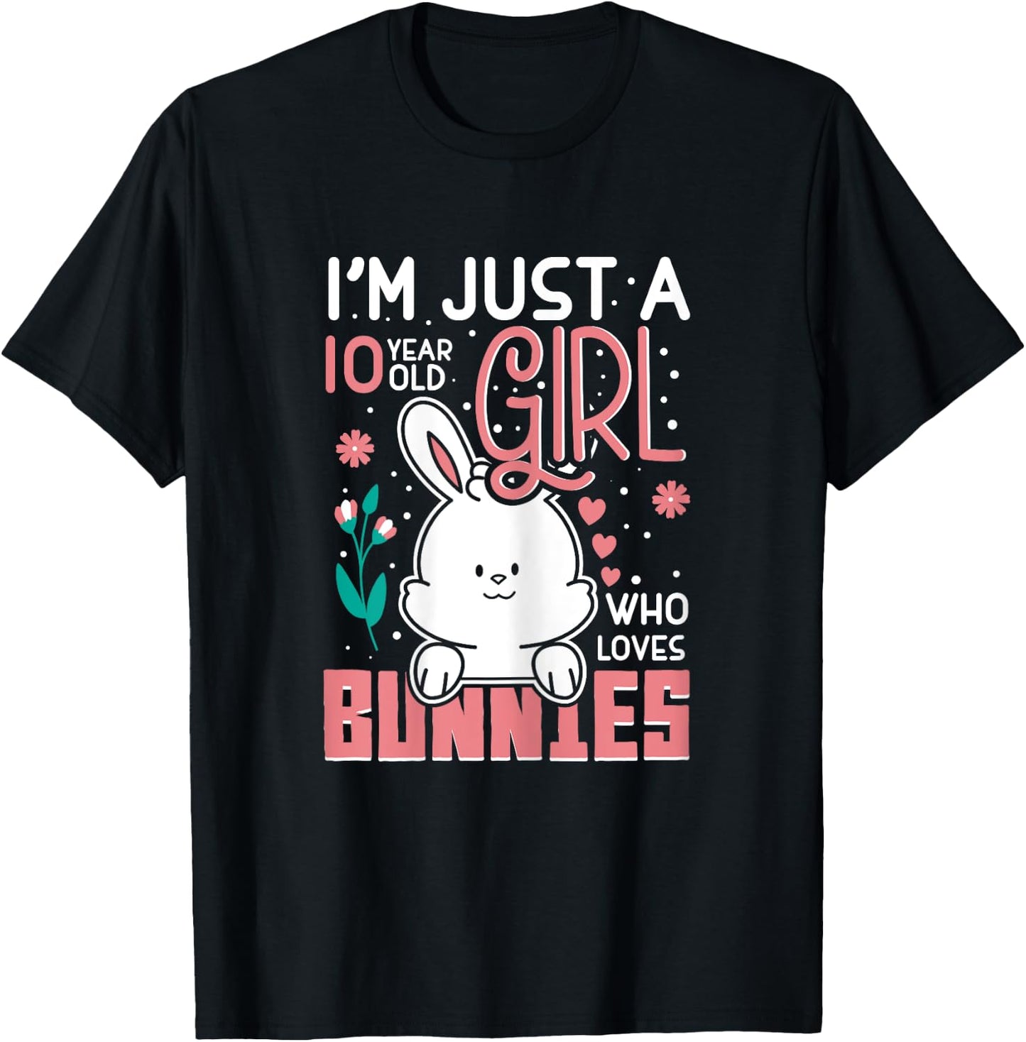 Im Just 10 Years Old Girl Who Loves Bunny Kids 10th Birthday T-Shirt - T-Shirt | Black