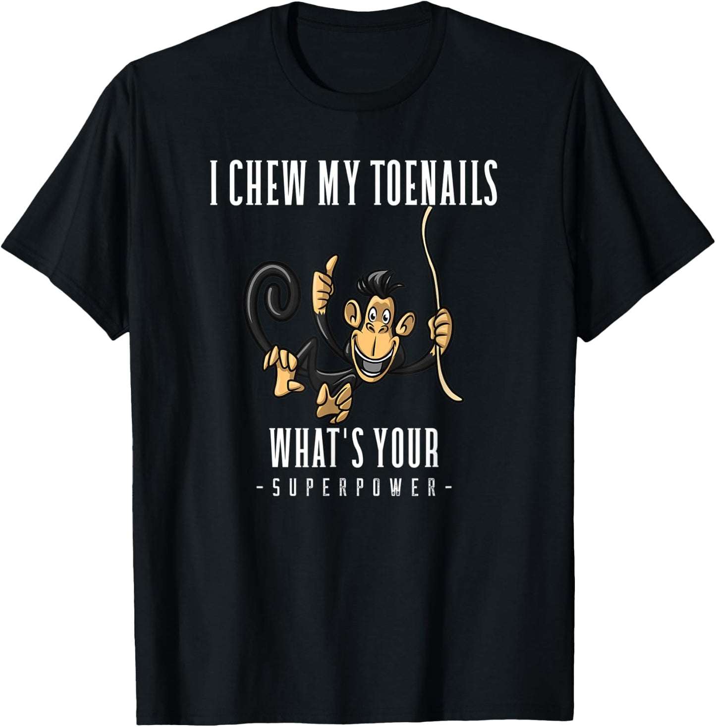 I CHEW MY TOENAILS WHAT'S YOUR SUPERPOWER funny Gift T-Shirt - T-Shirt | Black