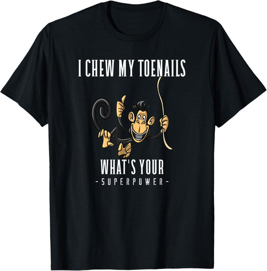 I CHEW MY TOENAILS WHAT'S YOUR SUPERPOWER funny Gift T-Shirt - T-Shirt | Black