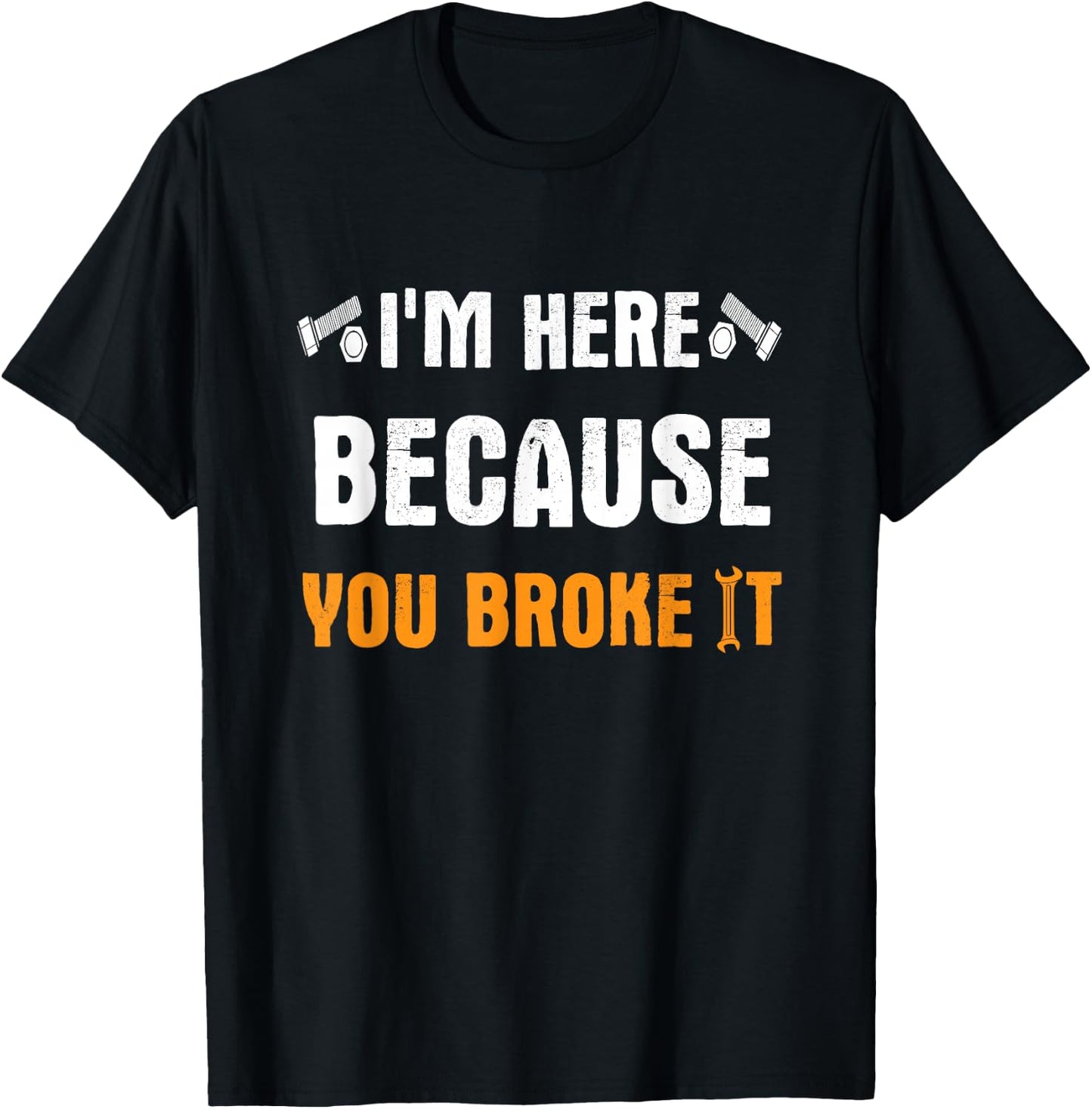 I'm Here Because You Broke It T-Shirt - T-Shirt | Black