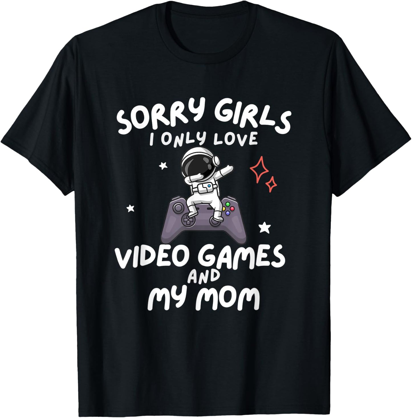 Sorry Girls I Only Love Video Games And My Mom Boy Gamer T-Shirt - T-Shirt | Black