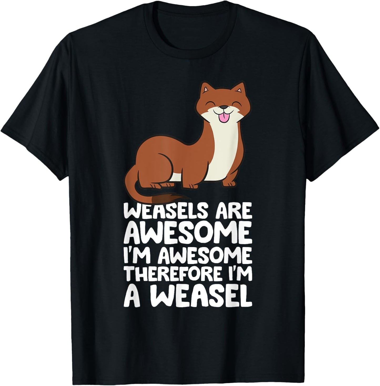 Weasels Are Awesome I'm Awesome Therefore I'm A Weasel T-Shirt - T-Shirt | Black