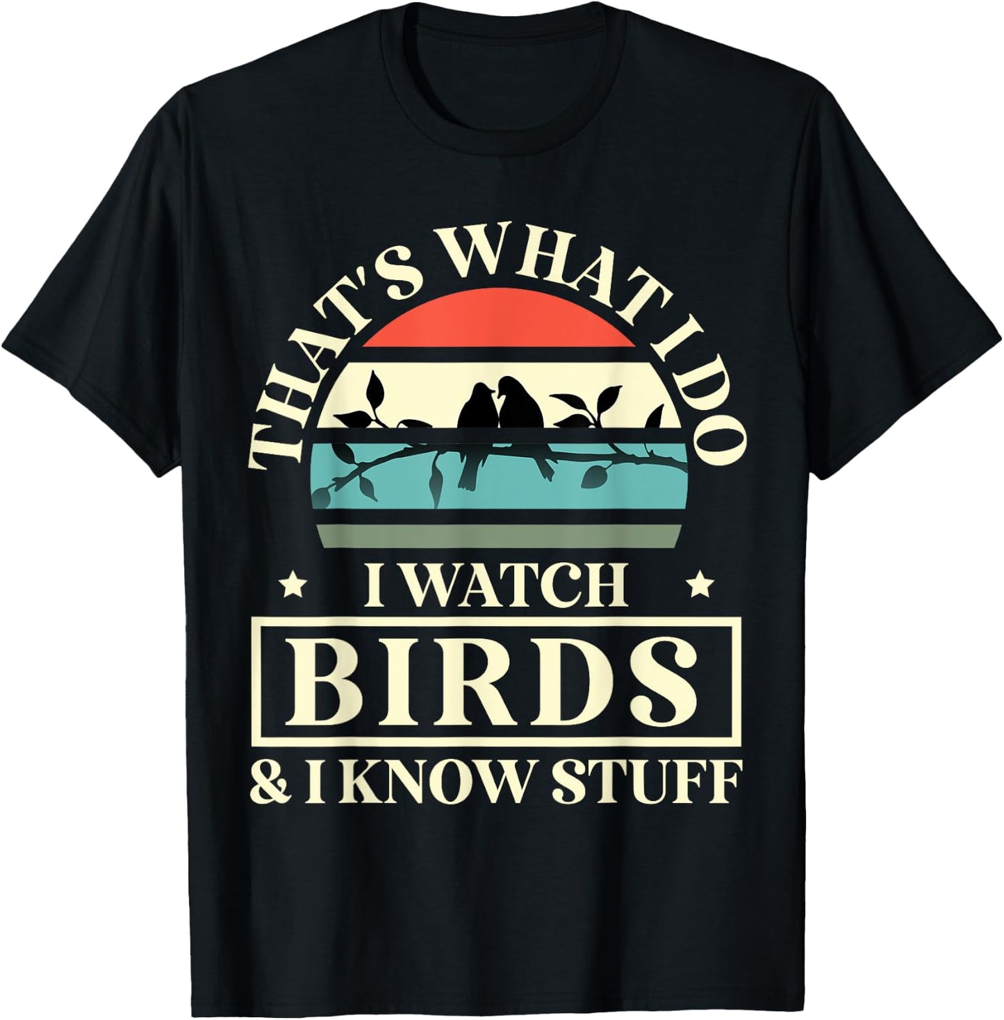 Thats What I Do I Watch Birds And I Know Stuff Bird Watcher T-Shirt - T-Shirt | Black