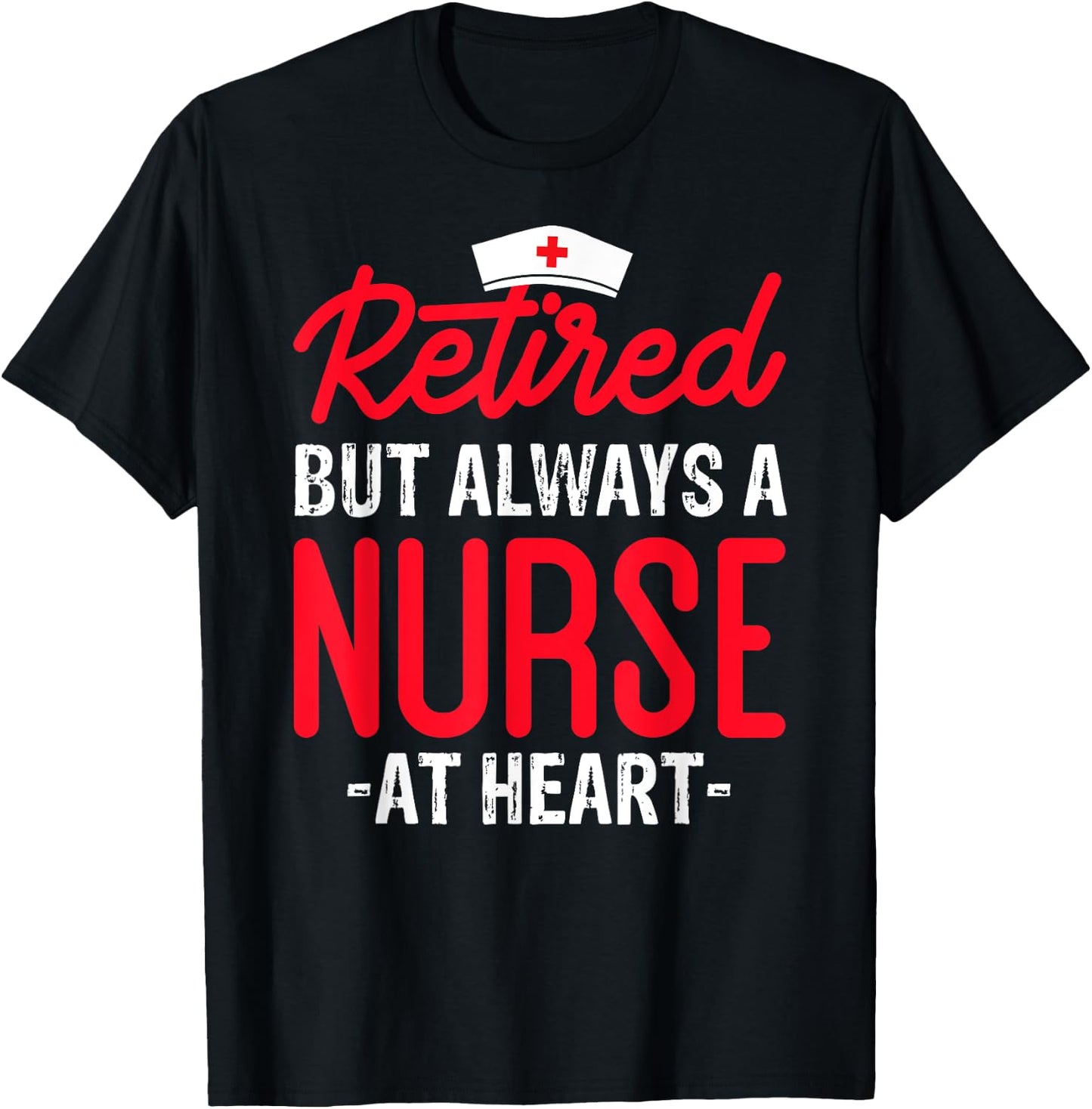 Retired But Always a Nurse at Heart T-Shirt - T-Shirt | Black