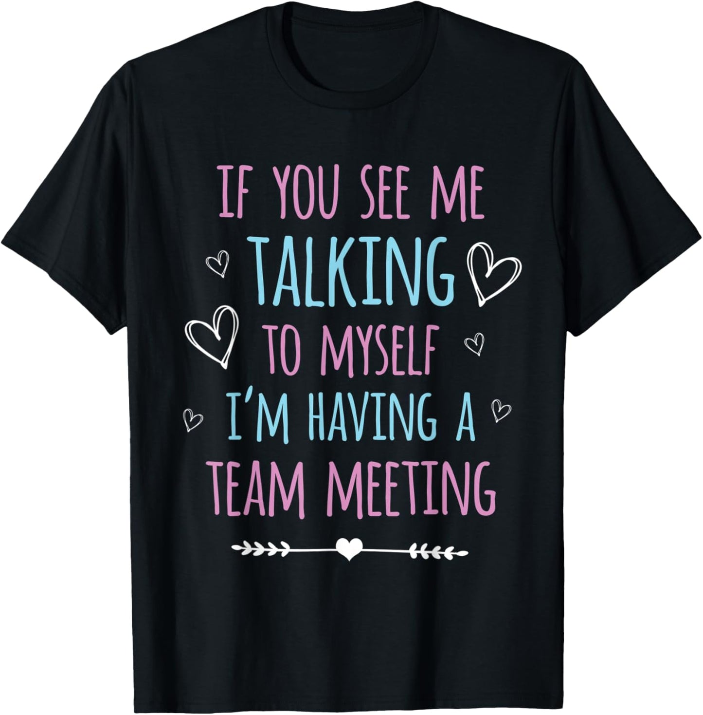If You See Me Talking To Myself I'm Having A Team Meeting T-Shirt - T-Shirt | Black
