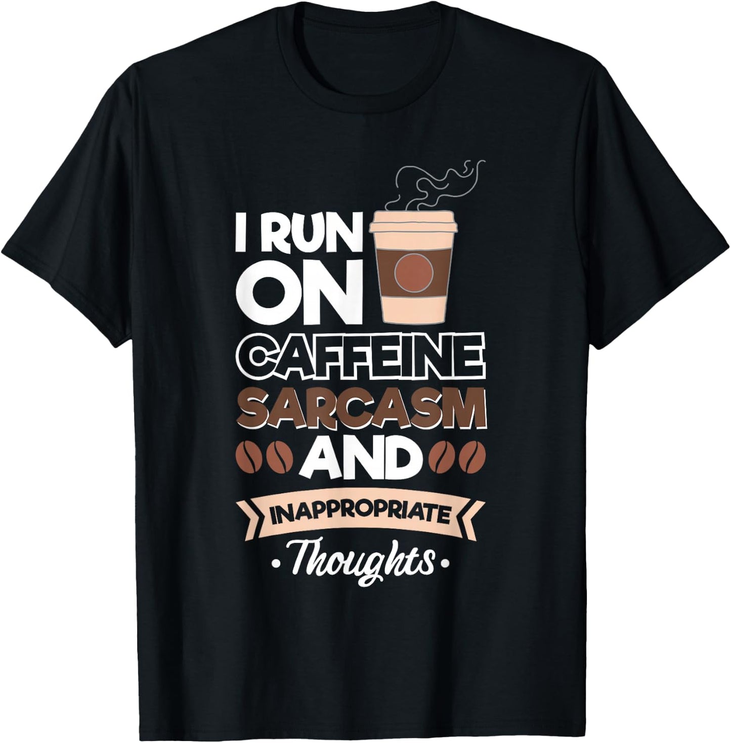 I Run On Caffeine Sarcasm And Inappropriate Thoughts T-Shirt - T-Shirt | Black
