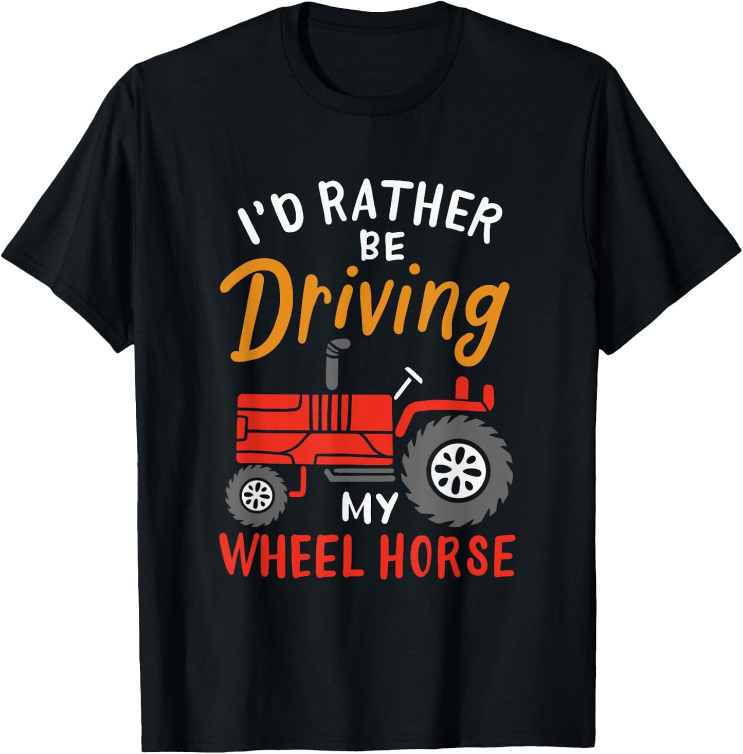 I'd Rather Be Driving My Wheel Horse - Funny Farming Tractor T-Shirt - T-Shirt | Black