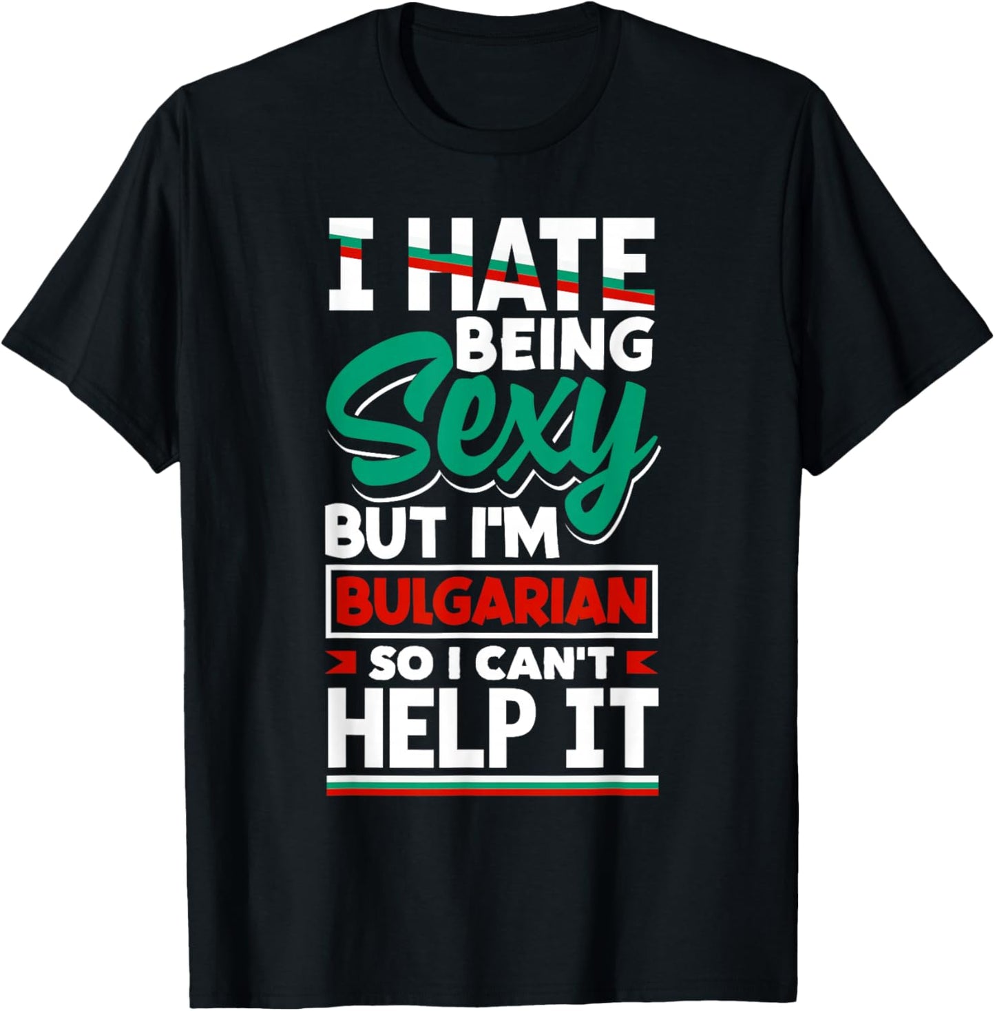 Bulgarian Bulgaria Bulgarian Flag I Hate Being Sexy Funny T-Shirt - T-Shirt | Black