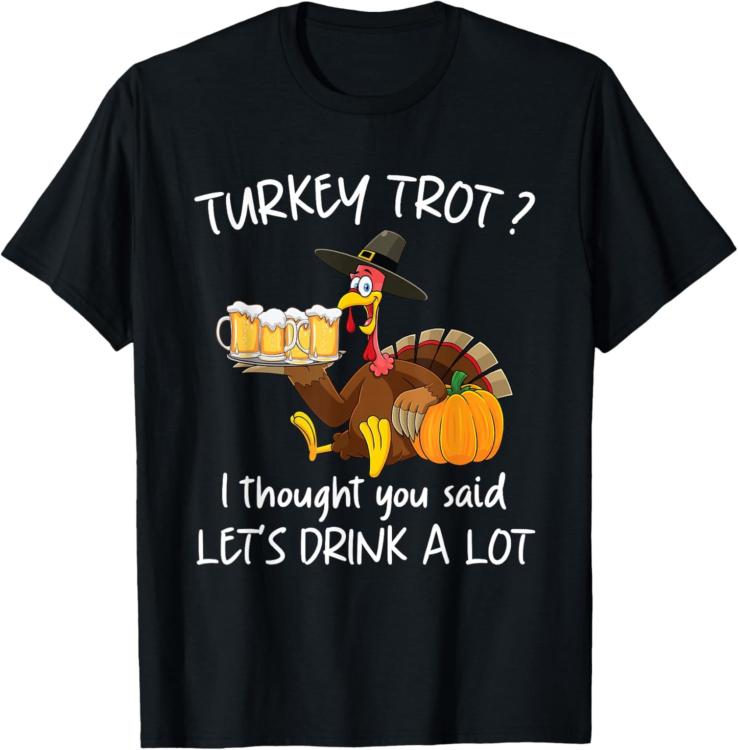 Turkey Trot I Thought You Said Drink A Lot Thanksgiving T-Shirt - T-Shirt | Black