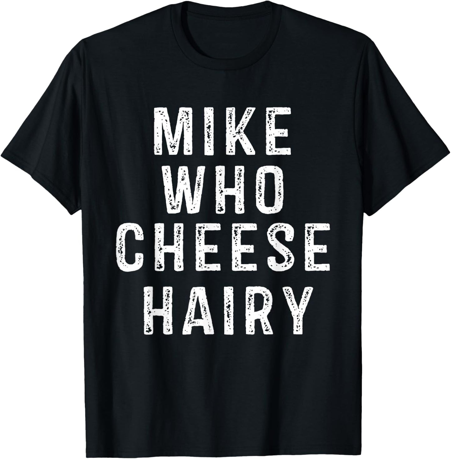Mike Who Cheese Hairy Funny Humor Dirty Raunchy Adult T-Shirt - T-Shirt | Black