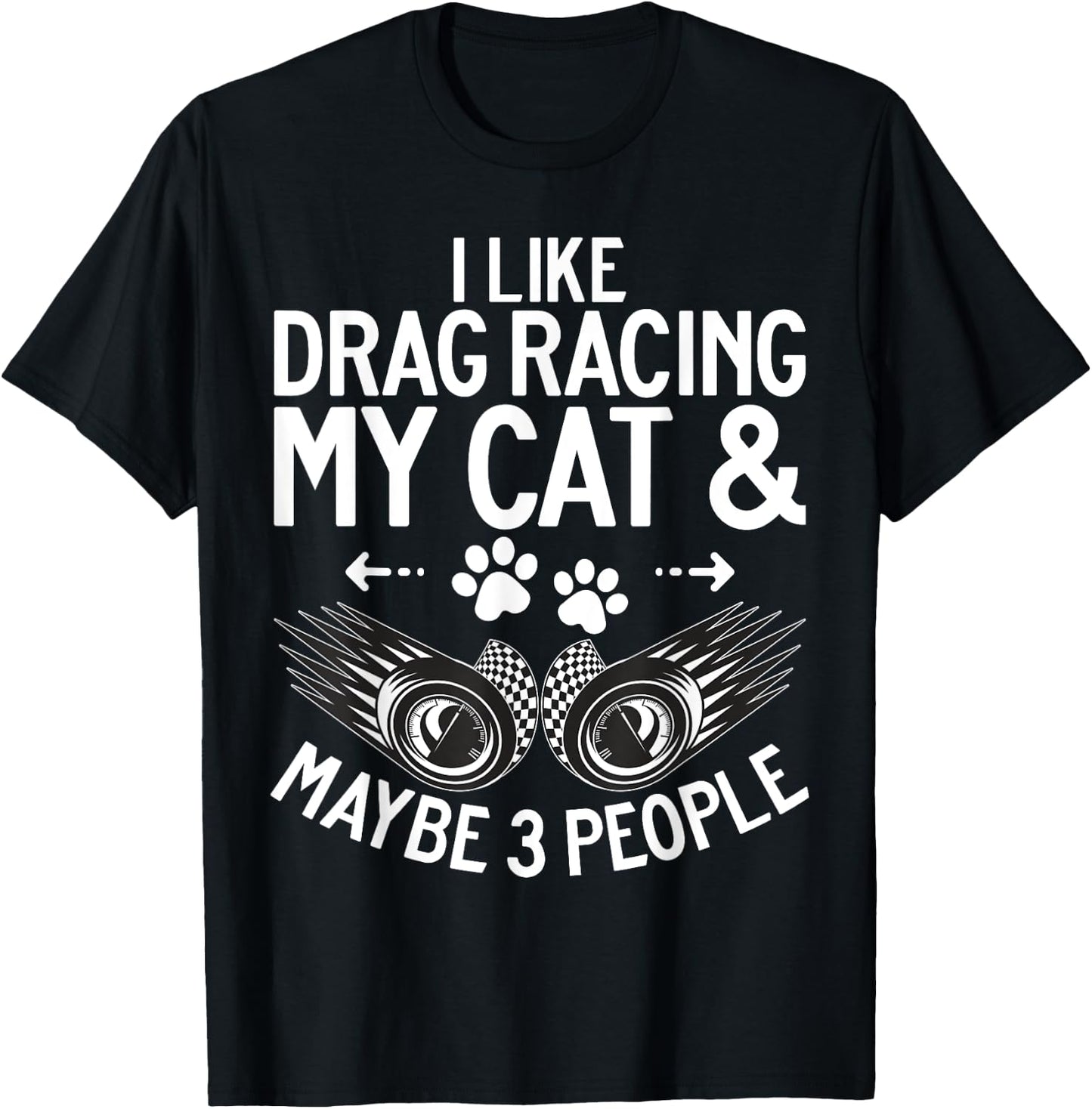 I like Drag Racing my Cat and maybe 3 People Drag Racing Men Women T-Shirt - T-Shirt | Black