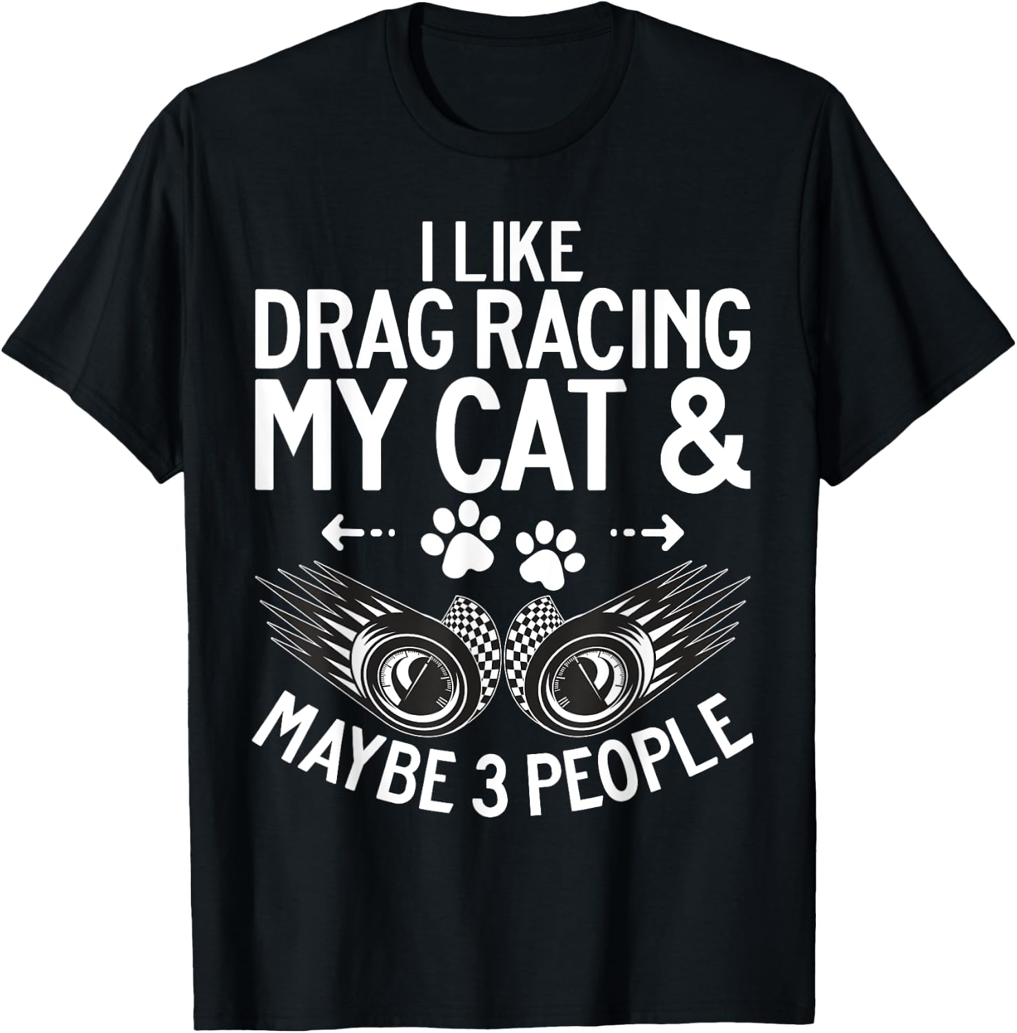 I like Drag Racing my Cat and maybe 3 People Drag Racing Men Women T-Shirt - T-Shirt | Black