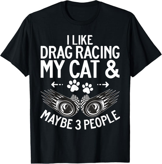 I like Drag Racing my Cat and maybe 3 People Drag Racing Men Women T-Shirt - T-Shirt | Black