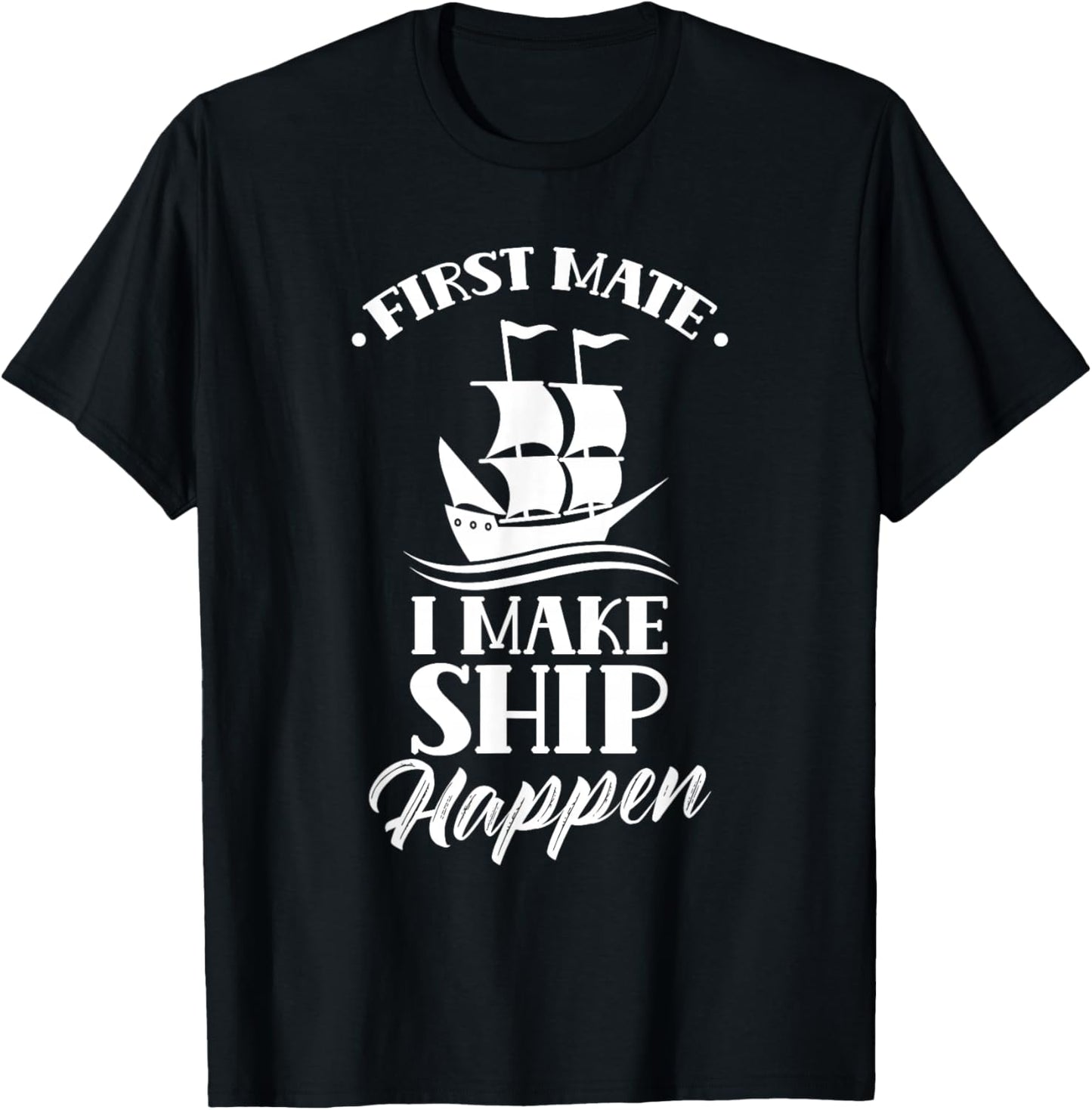 First Officer I Make Ship Happen Ship Boat Yacht T-Shirt - T-Shirt | Black