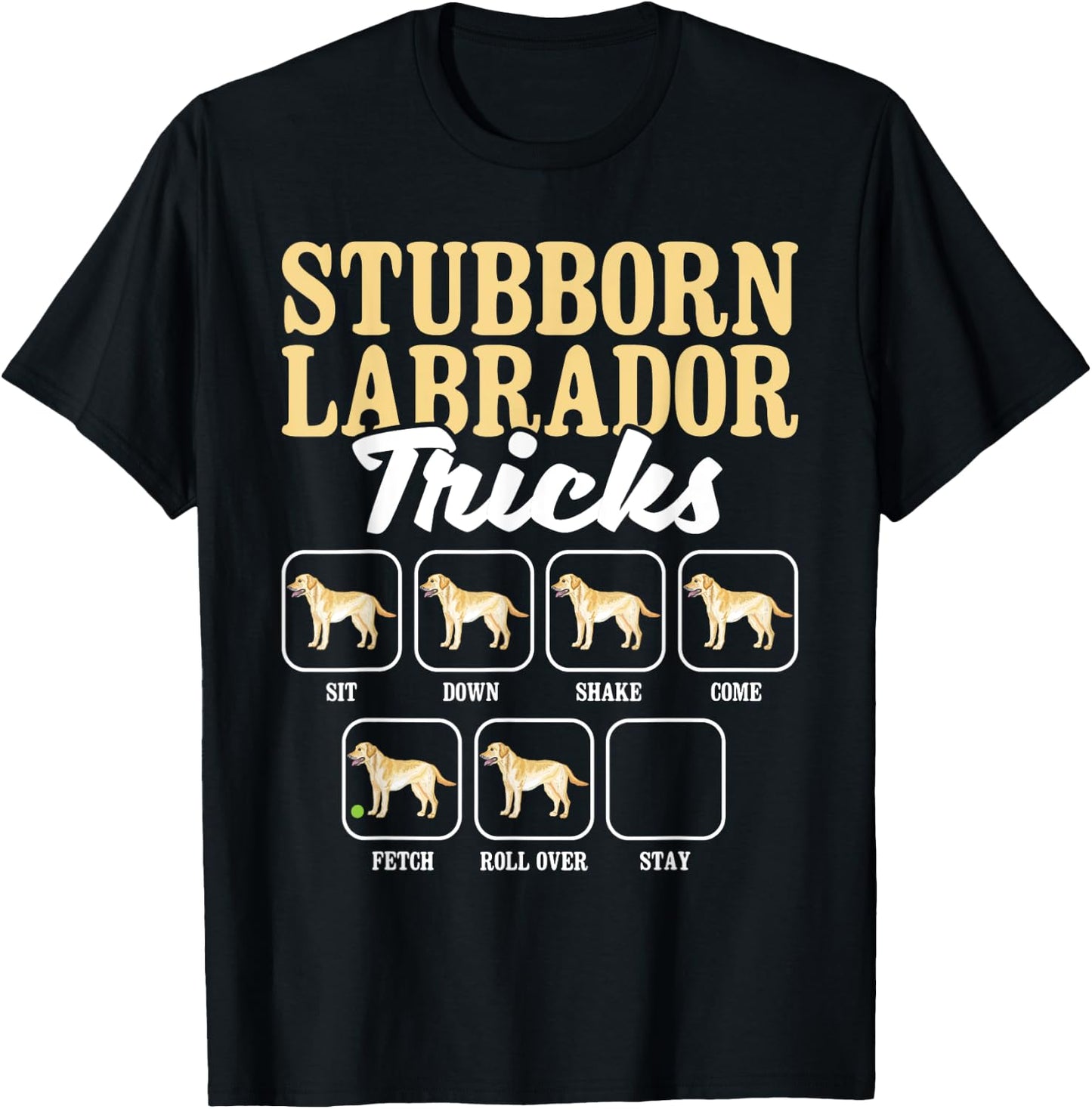 Stubborn Labrador Tricks - Dog Lover Pet Pup Owner Puppy T-Shirt - T-Shirt | Black