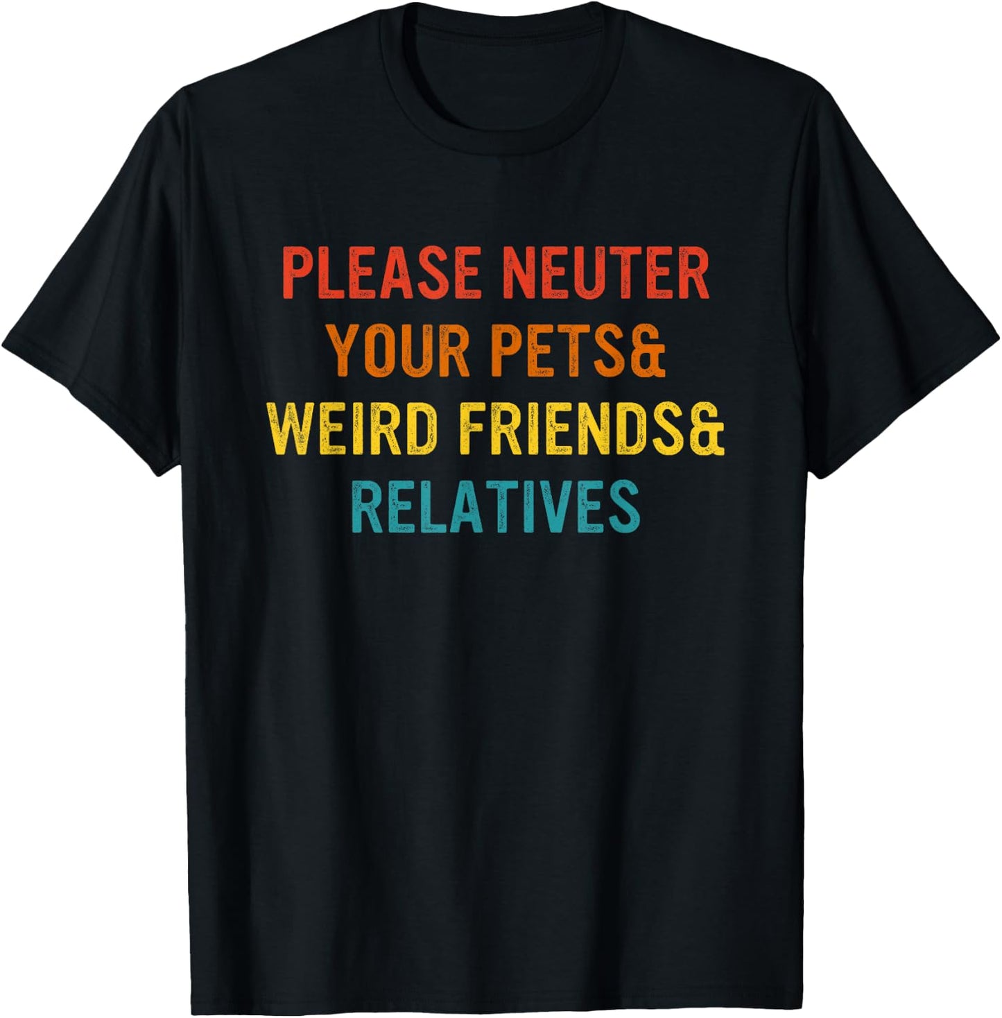 Please Neuter Your Pets & Weird Friends & Relatives T-Shirt - T-Shirt | Black