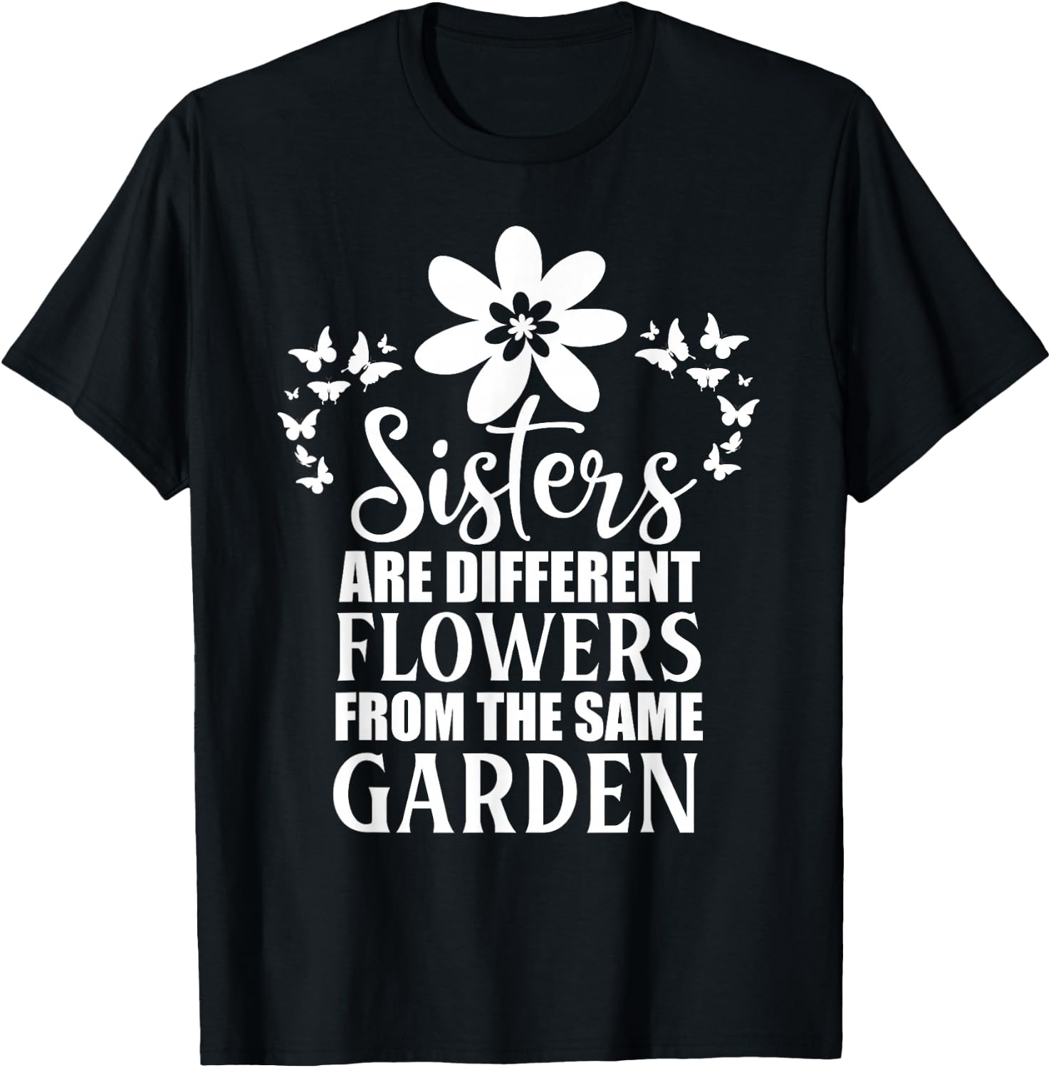 Butterfly Sisters Are Different Flowers From the Same Garden T-Shirt - T-Shirt | Black