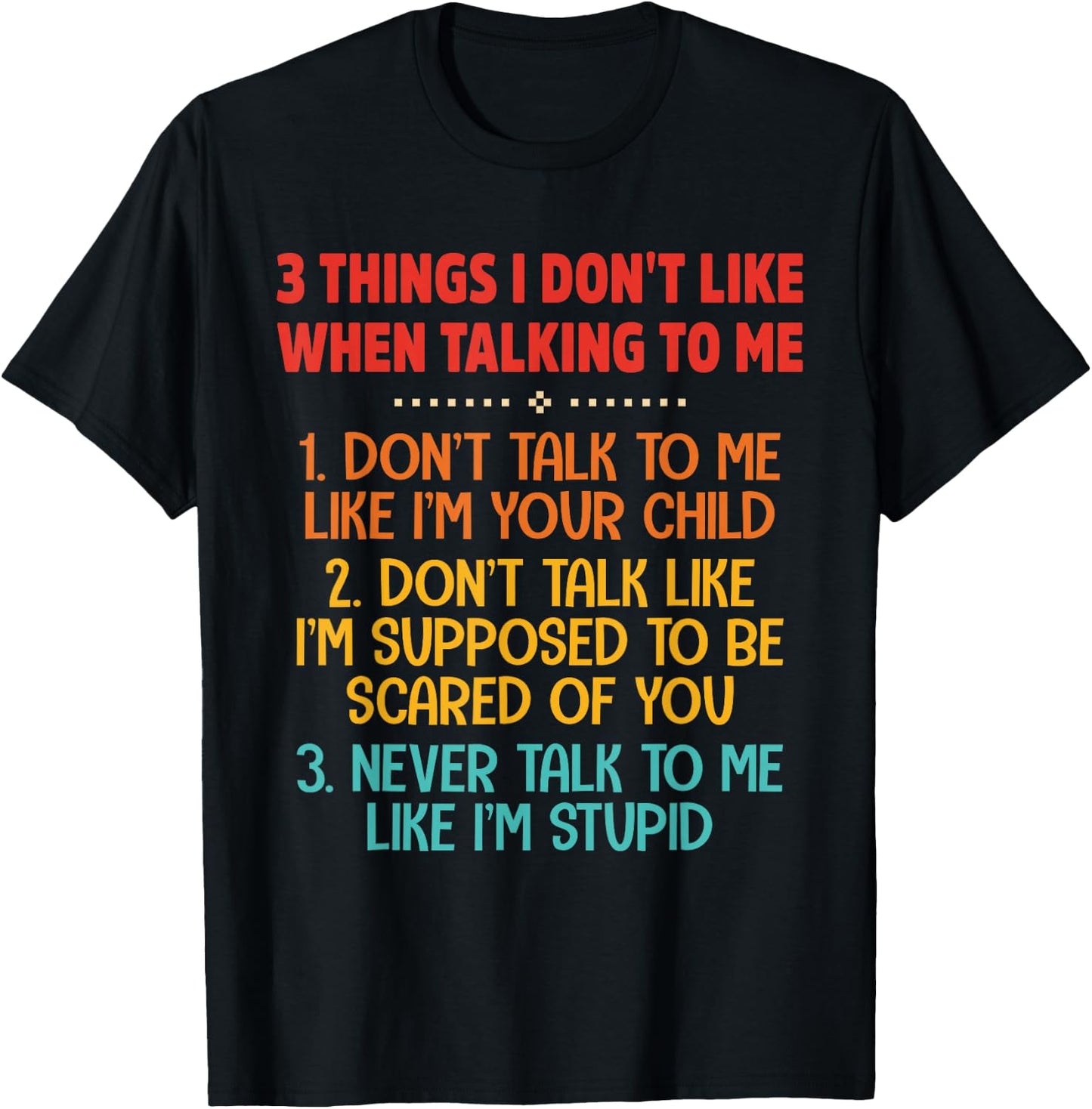 3 Things I Don't Like When Talking To Me Don't Talk To Me T-Shirt - T-Shirt | Black