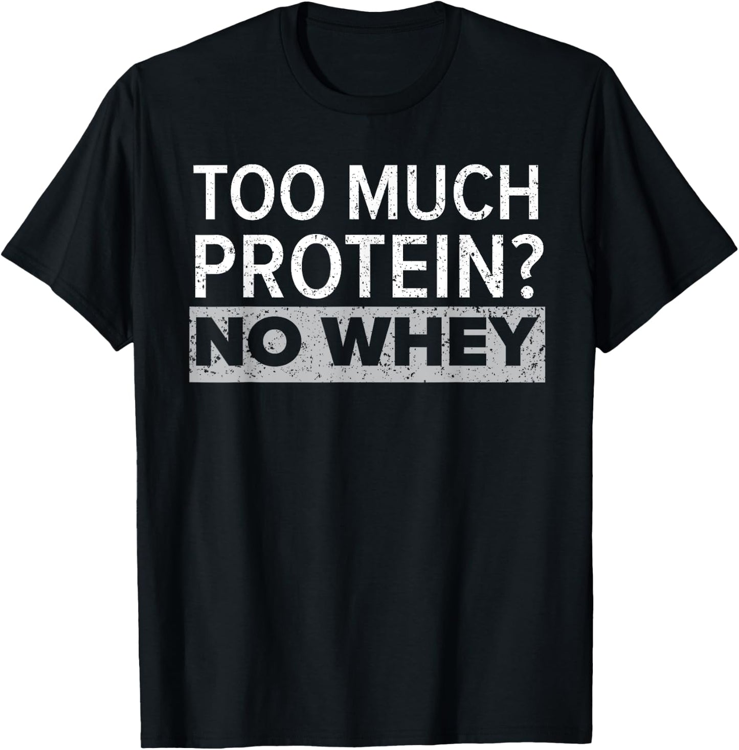 Too Much Protein? No Whey Trainer Weightlifting Gym Fitness T-Shirt - T-Shirt | Black