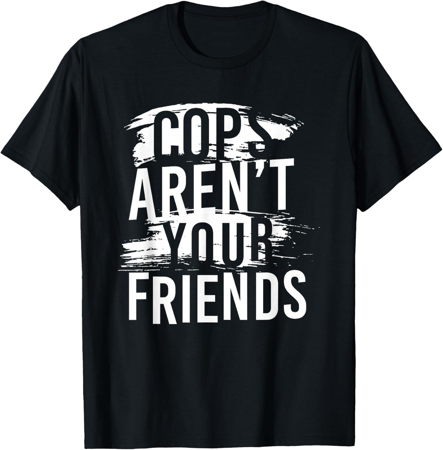 Cops Aren’t Your Friends T-Shirt - T-Shirt | Black